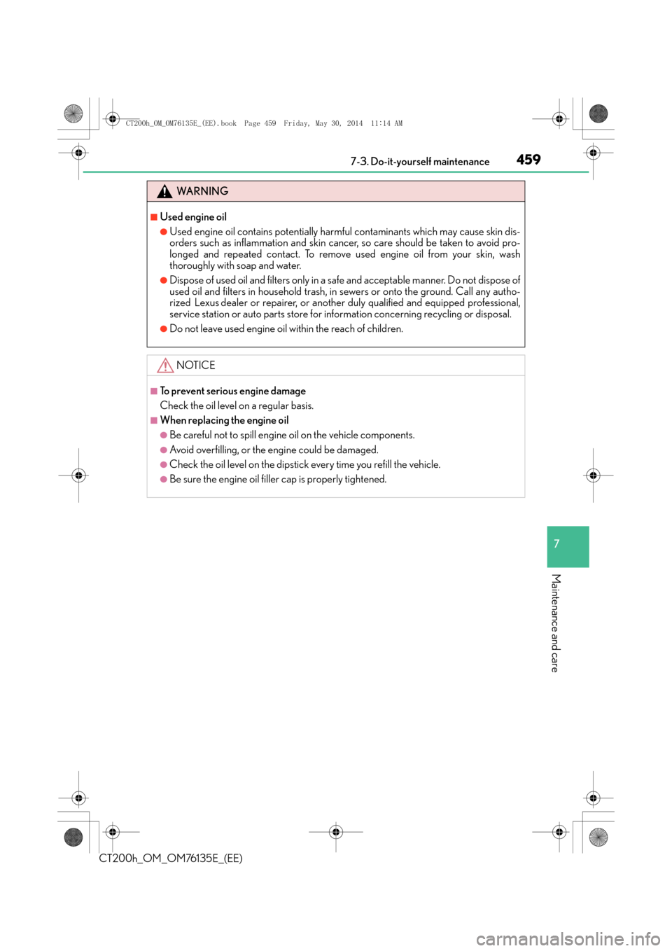 Lexus CT200h 2014  Owners Manual (in English) 4597-3. Do-it-yourself maintenance
CT200h_OM_OM76135E_(EE)
7
Maintenance and care
WA R N I N G
■Used engine oil
●Used engine oil contains potentially harmful contaminants which may cause skin dis-