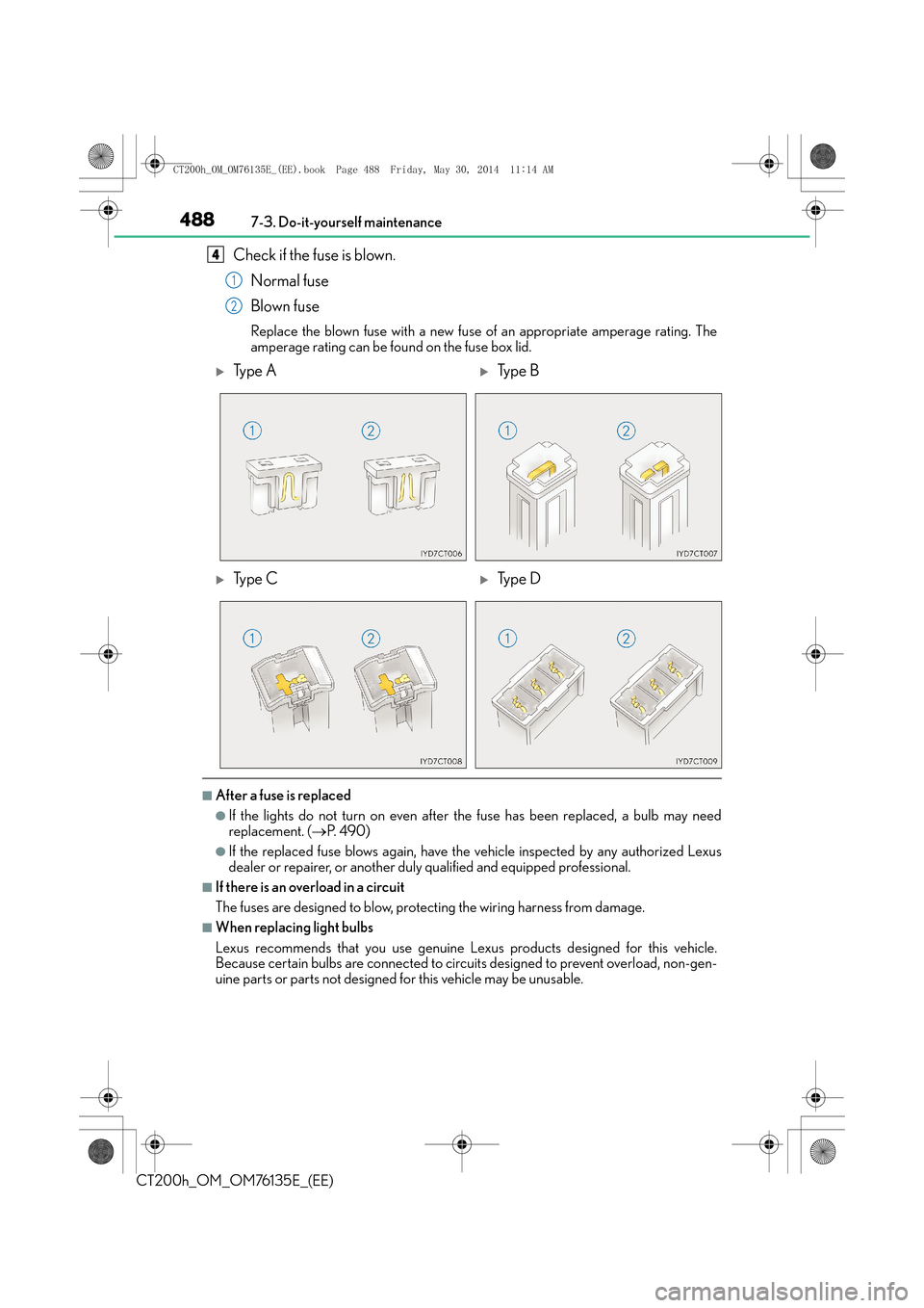 Lexus CT200h 2014  Owners Manual (in English) 4887-3. Do-it-yourself maintenance
CT200h_OM_OM76135E_(EE)
Check if the fuse is blown.Normal fuse
Blown fuse
Replace the blown fuse with a new fuse of an appropriate amperage rating. The
amperage rati