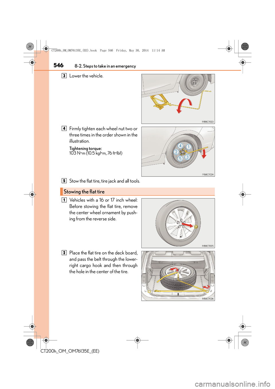 Lexus CT200h 2014  Owners Manual (in English) 5468-2. Steps to take in an emergency
CT200h_OM_OM76135E_(EE)
Lower the vehicle.
Firmly tighten each wheel nut two or
three times in the order shown in the
illustration.
Tightening torque:
103 N•m (