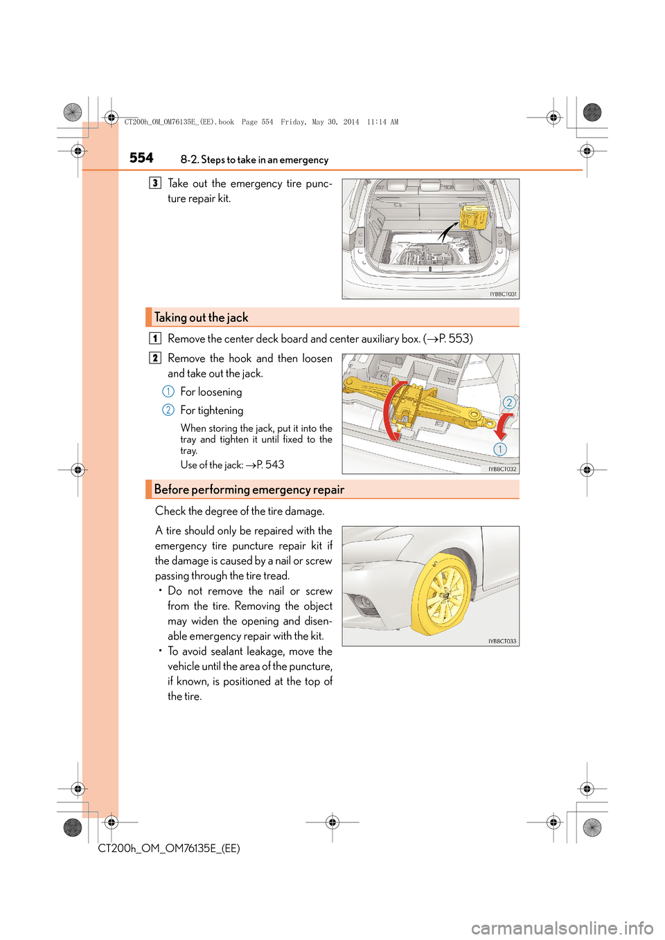 Lexus CT200h 2014  Owners Manual (in English) 5548-2. Steps to take in an emergency
CT200h_OM_OM76135E_(EE)
Take out the emergency tire punc-
ture repair kit.
Remove the center deck board and center auxiliary box. (→P.  5 5 3 )
Remove the hook 