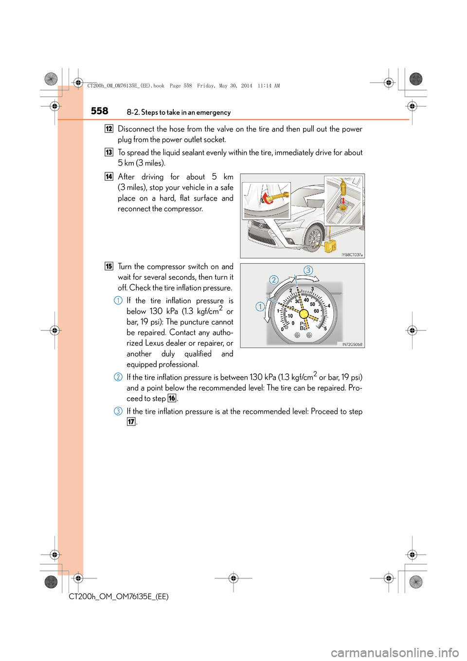 Lexus CT200h 2014  Owners Manual (in English) 5588-2. Steps to take in an emergency
CT200h_OM_OM76135E_(EE)
Disconnect the hose from the valve on the tire and then pull out the power
plug from the power outlet socket.
To spread the liquid sealant