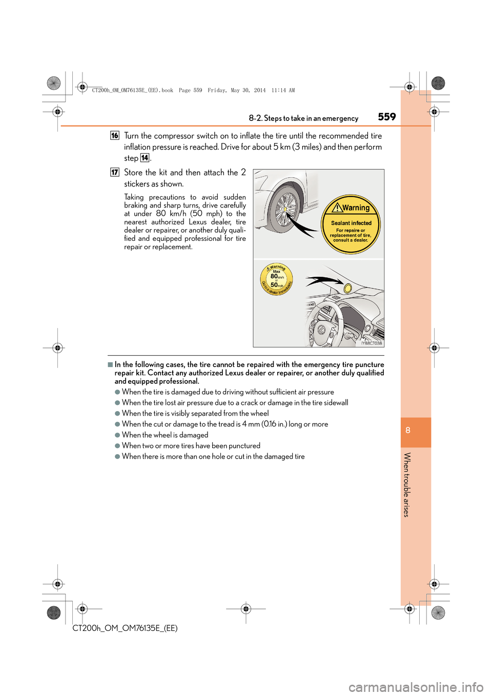 Lexus CT200h 2014  Owners Manual (in English) 5598-2. Steps to take in an emergency
CT200h_OM_OM76135E_(EE)
8
When trouble arises
Turn the compressor switch on to inflate the tire until the recommended tire
inflation pressure is reached. Drive fo