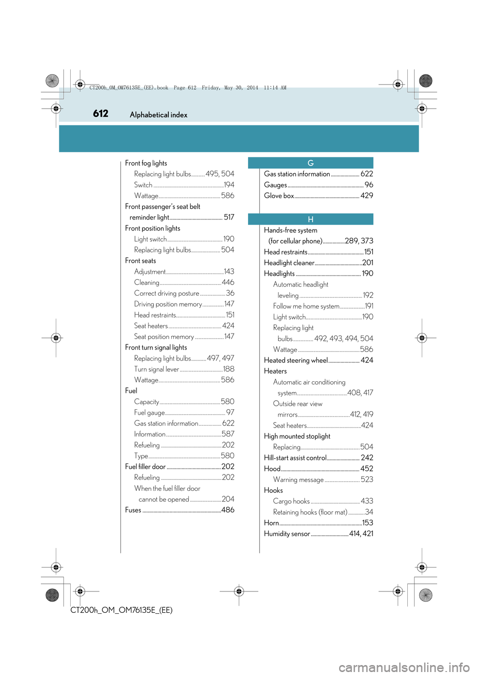 Lexus CT200h 2014  Owners Manual (in English) 612Alphabetical index
CT200h_OM_OM76135E_(EE)
Front fog lightsReplacing light bulbs........... 495, 504
Switch ........................................................194
Wattage......................