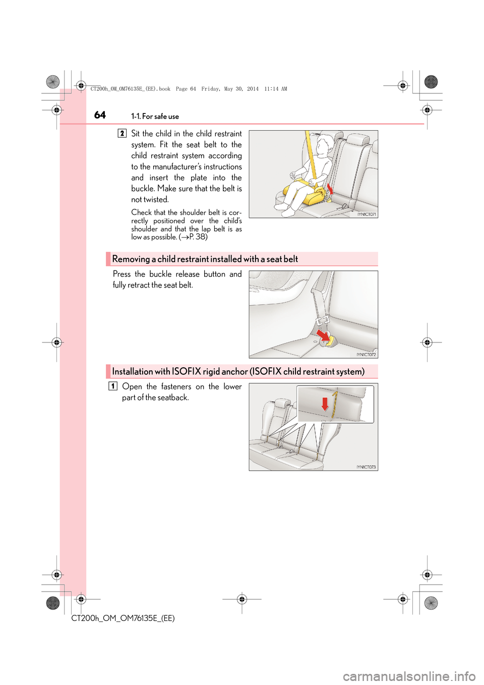 Lexus CT200h 2014  Owners Manual (in English) 641-1. For safe use
CT200h_OM_OM76135E_(EE)
Sit the child in the child restraint
system. Fit the seat belt to the
child restraint system according
to the manufacturer’s instructions
and insert the p