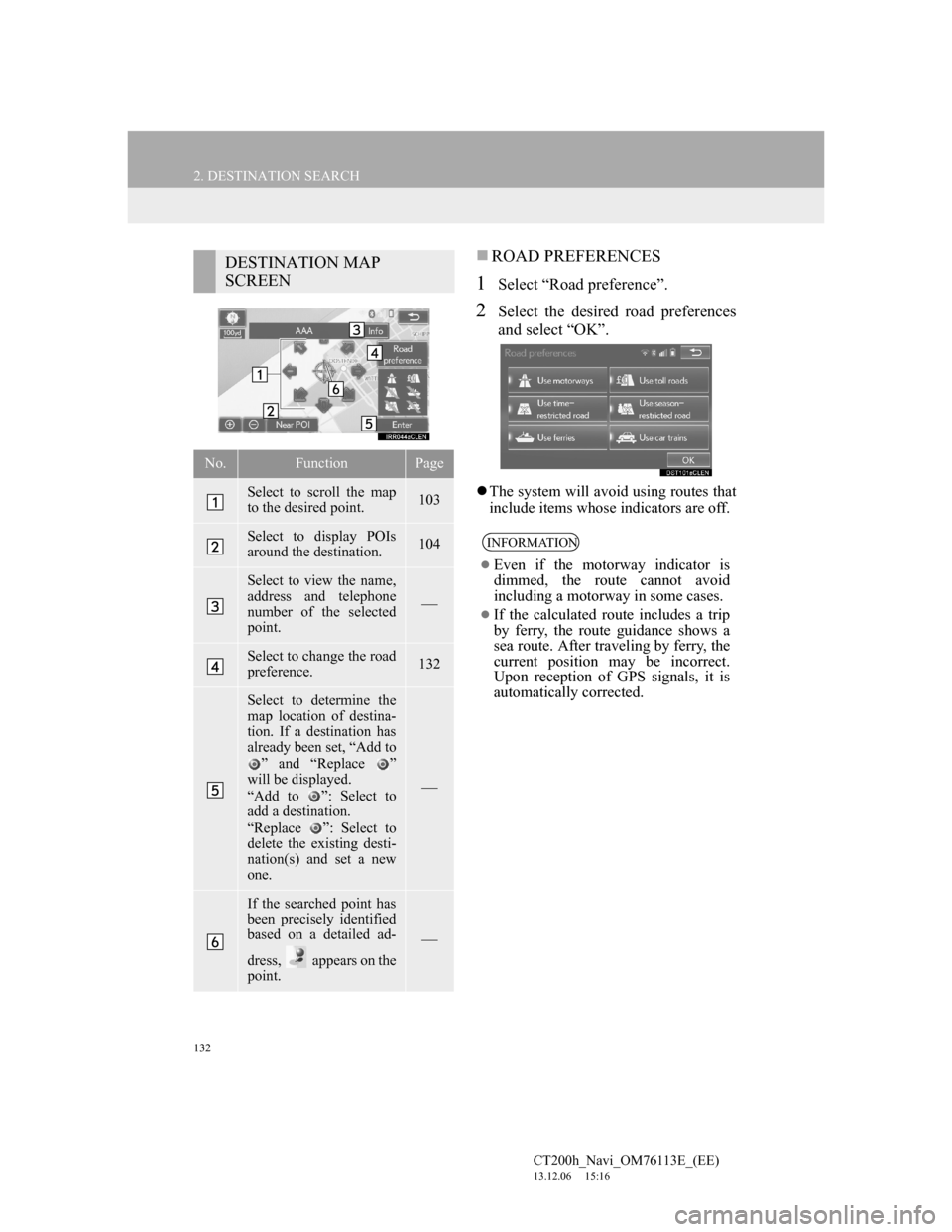 Lexus CT200h 2014 Navigation manual (in English) 132
2. DESTINATION SEARCH
CT200h_Navi_OM76113E_(EE)
13.12.06 15:16
ROAD PREFERENCES
1Select “Road preference”.
2Select the desired road preferences
and select “OK”.
The system will a Lexus CT200h 2014 Navigation manual (in English) 132
2. DESTINATION SEARCH
CT200h_Navi_OM76113E_(EE)
13.12.06 15:16
ROAD PREFERENCES
1Select “Road preference”.
2Select the desired road preferences
and select “OK”.
The system will a
