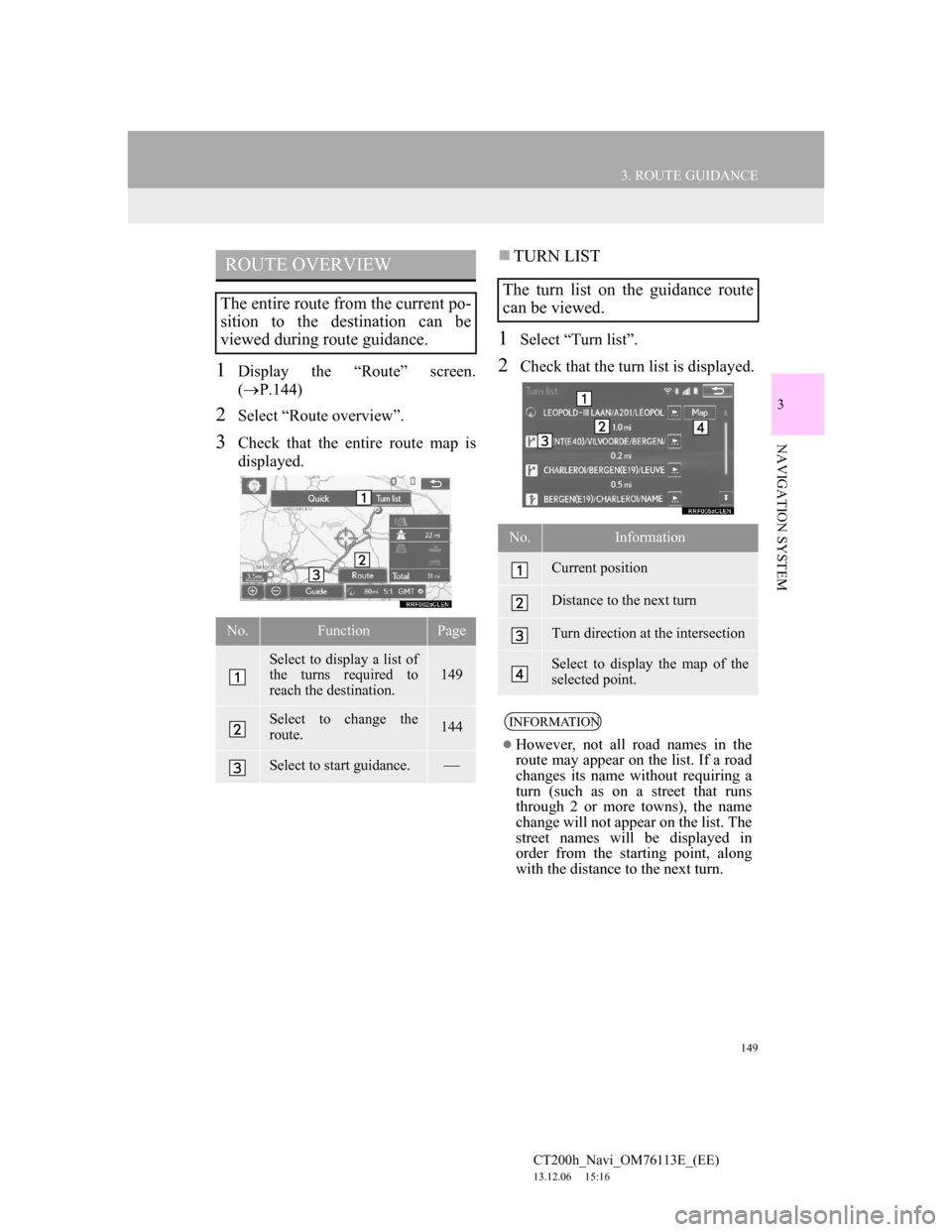 Lexus CT200h 2014 Navigation manual (in English) 149
3. ROUTE GUIDANCE
CT200h_Navi_OM76113E_(EE)
13.12.06 15:16
3
NAVIGATION SYSTEM
1Display the “Route” screen.
(P.144)
2Select “Route overview”.
3Check that the entire route map is
dis Lexus CT200h 2014 Navigation manual (in English) 149
3. ROUTE GUIDANCE
CT200h_Navi_OM76113E_(EE)
13.12.06 15:16
3
NAVIGATION SYSTEM
1Display the “Route” screen.
(P.144)
2Select “Route overview”.
3Check that the entire route map is
dis