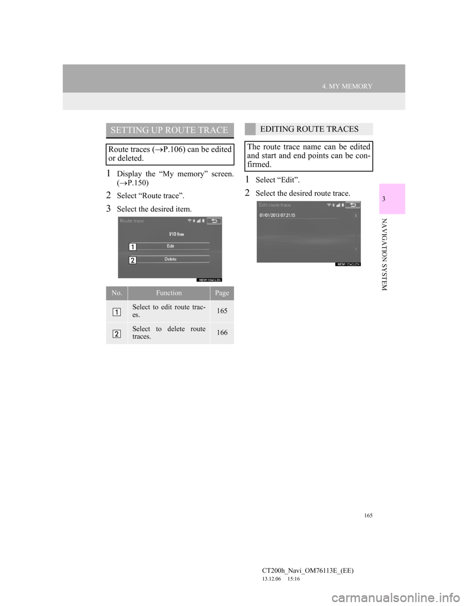Lexus CT200h 2014 Navigation manual (in English) 165
4. MY MEMORY
CT200h_Navi_OM76113E_(EE)
13.12.06 15:16
3
NAVIGATION SYSTEM
1Display the “My memory” screen.
(P.150)
2Select “Route trace”.
3Select the desired item.
1Select “Edit Lexus CT200h 2014 Navigation manual (in English) 165
4. MY MEMORY
CT200h_Navi_OM76113E_(EE)
13.12.06 15:16
3
NAVIGATION SYSTEM
1Display the “My memory” screen.
(P.150)
2Select “Route trace”.
3Select the desired item.
1Select “Edit