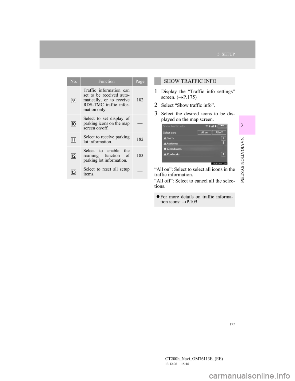 Lexus CT200h 2014 Navigation manual (in English) 177
5. SETUP
CT200h_Navi_OM76113E_(EE)
13.12.06 15:16
3
NAVIGATION SYSTEM
1Display the “Traffic info settings”
screen. (P.175)
2Select “Show traffic info”.
3Select the desired icons to Lexus CT200h 2014 Navigation manual (in English) 177
5. SETUP
CT200h_Navi_OM76113E_(EE)
13.12.06 15:16
3
NAVIGATION SYSTEM
1Display the “Traffic info settings”
screen. (P.175)
2Select “Show traffic info”.
3Select the desired icons to