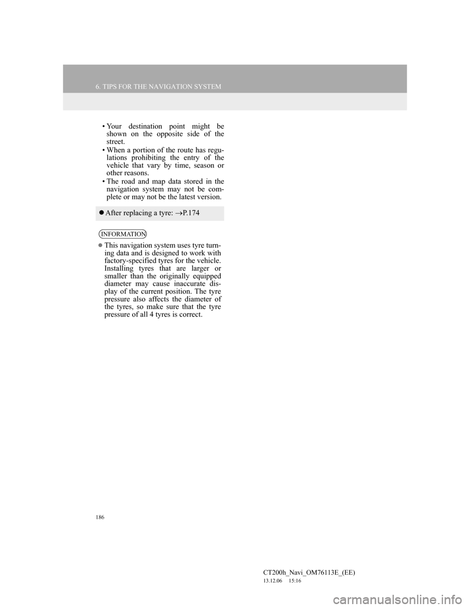 Lexus CT200h 2014 Navigation manual (in English) 186
6. TIPS FOR THE NAVIGATION SYSTEM
CT200h_Navi_OM76113E_(EE)
13.12.06 15:16
• Your destination point might be
shown on the opposite side of the
street.
• When a portion of the route has reg Lexus CT200h 2014 Navigation manual (in English) 186
6. TIPS FOR THE NAVIGATION SYSTEM
CT200h_Navi_OM76113E_(EE)
13.12.06 15:16
• Your destination point might be
shown on the opposite side of the
street.
• When a portion of the route has reg