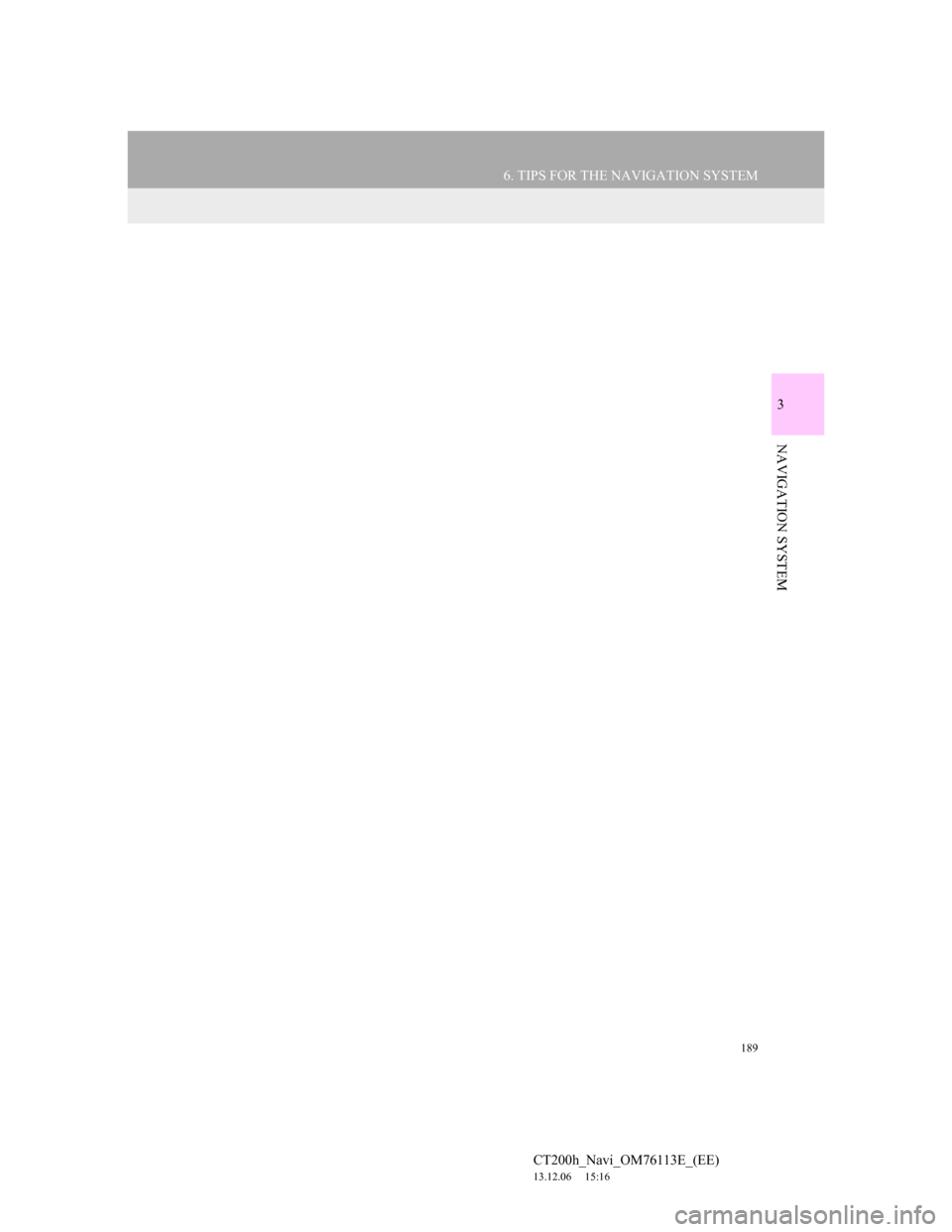 Lexus CT200h 2014 Navigation manual (in English) 189
6. TIPS FOR THE NAVIGATION SYSTEM
CT200h_Navi_OM76113E_(EE)
13.12.06 15:16
3
NAVIGATION SYSTEM Lexus CT200h 2014 Navigation manual (in English) 189
6. TIPS FOR THE NAVIGATION SYSTEM
CT200h_Navi_OM76113E_(EE)
13.12.06 15:16
3
NAVIGATION SYSTEM