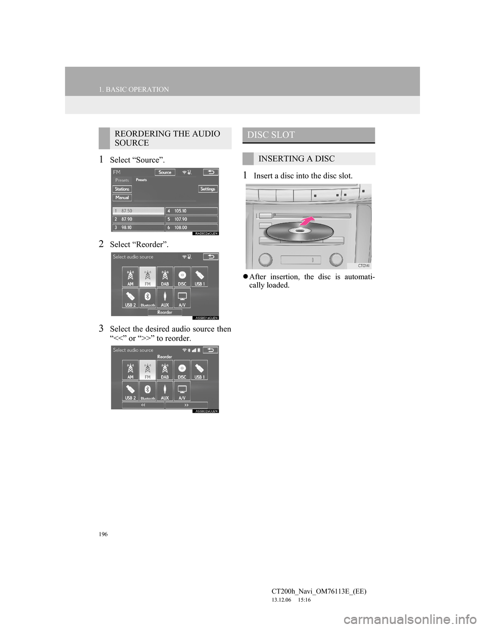 Lexus CT200h 2014 Navigation manual (in English) 196
1. BASIC OPERATION
CT200h_Navi_OM76113E_(EE)
13.12.06 15:16
1Select “Source”.
2Select “Reorder”.
3Select the desired audio source then
“<<” or “>>” to reorder.
1Insert a disc i Lexus CT200h 2014 Navigation manual (in English) 196
1. BASIC OPERATION
CT200h_Navi_OM76113E_(EE)
13.12.06 15:16
1Select “Source”.
2Select “Reorder”.
3Select the desired audio source then
“<<” or “>>” to reorder.
1Insert a disc i