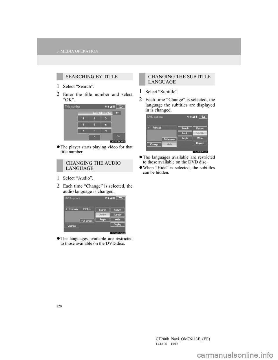 Lexus CT200h 2014  Navigation manual (in English) 220
3. MEDIA OPERATION
CT200h_Navi_OM76113E_(EE)
13.12.06     15:16
1Select “Search”.
2Enter the title number and select
“OK”.
The player starts playing video for that
title number.
1Select
