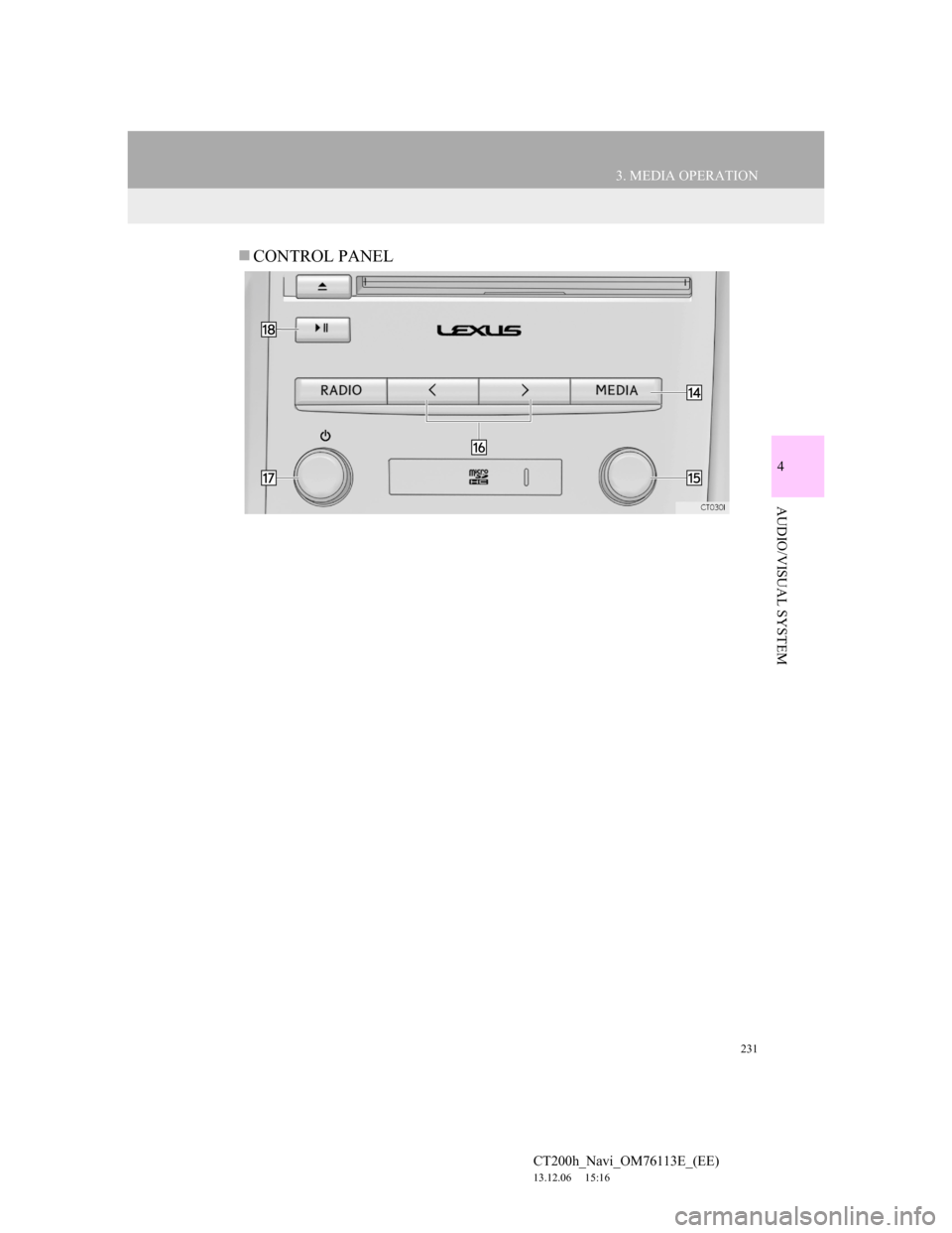 Lexus CT200h 2014 Navigation manual (in English) 231
3. MEDIA OPERATION
4
AUDIO/VISUAL SYSTEM
CT200h_Navi_OM76113E_(EE)
13.12.06 15:16
CONTROL PANEL Lexus CT200h 2014 Navigation manual (in English) 231
3. MEDIA OPERATION
4
AUDIO/VISUAL SYSTEM
CT200h_Navi_OM76113E_(EE)
13.12.06 15:16
CONTROL PANEL