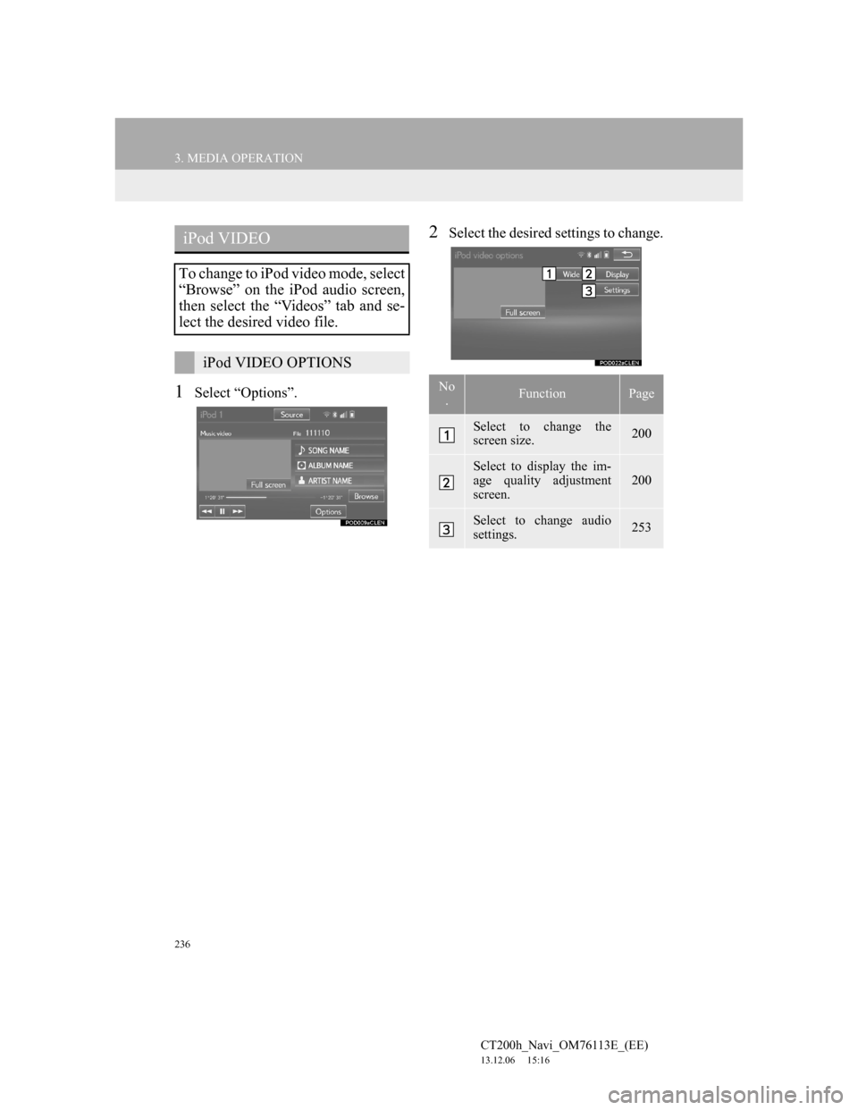 Lexus CT200h 2014 Navigation manual (in English) 236
3. MEDIA OPERATION
CT200h_Navi_OM76113E_(EE)
13.12.06 15:16
1Select “Options”.
2Select the desired settings to change.iPod VIDEO
To change to iPod video mode, select
“Browse” on the iP Lexus CT200h 2014 Navigation manual (in English) 236
3. MEDIA OPERATION
CT200h_Navi_OM76113E_(EE)
13.12.06 15:16
1Select “Options”.
2Select the desired settings to change.iPod VIDEO
To change to iPod video mode, select
“Browse” on the iP