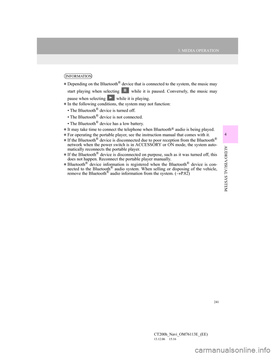 Lexus CT200h 2014 Navigation manual (in English) 241
3. MEDIA OPERATION
4
AUDIO/VISUAL SYSTEM
CT200h_Navi_OM76113E_(EE)
13.12.06 15:16
INFORMATION
Depending on the Bluetooth® device that is connected to the system, the music may
start playin Lexus CT200h 2014 Navigation manual (in English) 241
3. MEDIA OPERATION
4
AUDIO/VISUAL SYSTEM
CT200h_Navi_OM76113E_(EE)
13.12.06 15:16
INFORMATION
Depending on the Bluetooth® device that is connected to the system, the music may
start playin