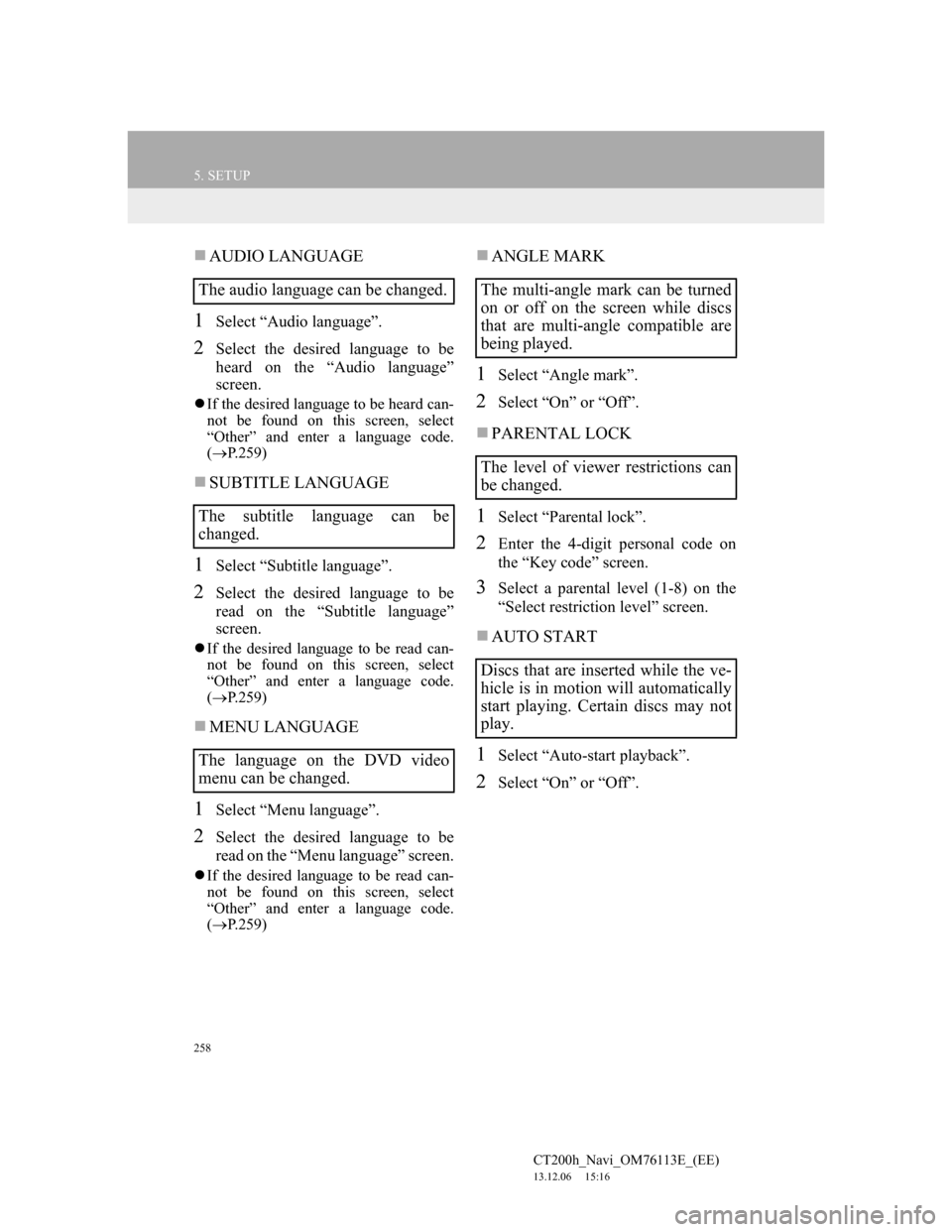 Lexus CT200h 2014 Navigation manual (in English) 258
5. SETUP
CT200h_Navi_OM76113E_(EE)
13.12.06 15:16
AUDIO LANGUAGE
1Select “Audio language”.
2Select the desired language to be
heard on the “Audio language”
screen.
If the desired Lexus CT200h 2014 Navigation manual (in English) 258
5. SETUP
CT200h_Navi_OM76113E_(EE)
13.12.06 15:16
AUDIO LANGUAGE
1Select “Audio language”.
2Select the desired language to be
heard on the “Audio language”
screen.
If the desired