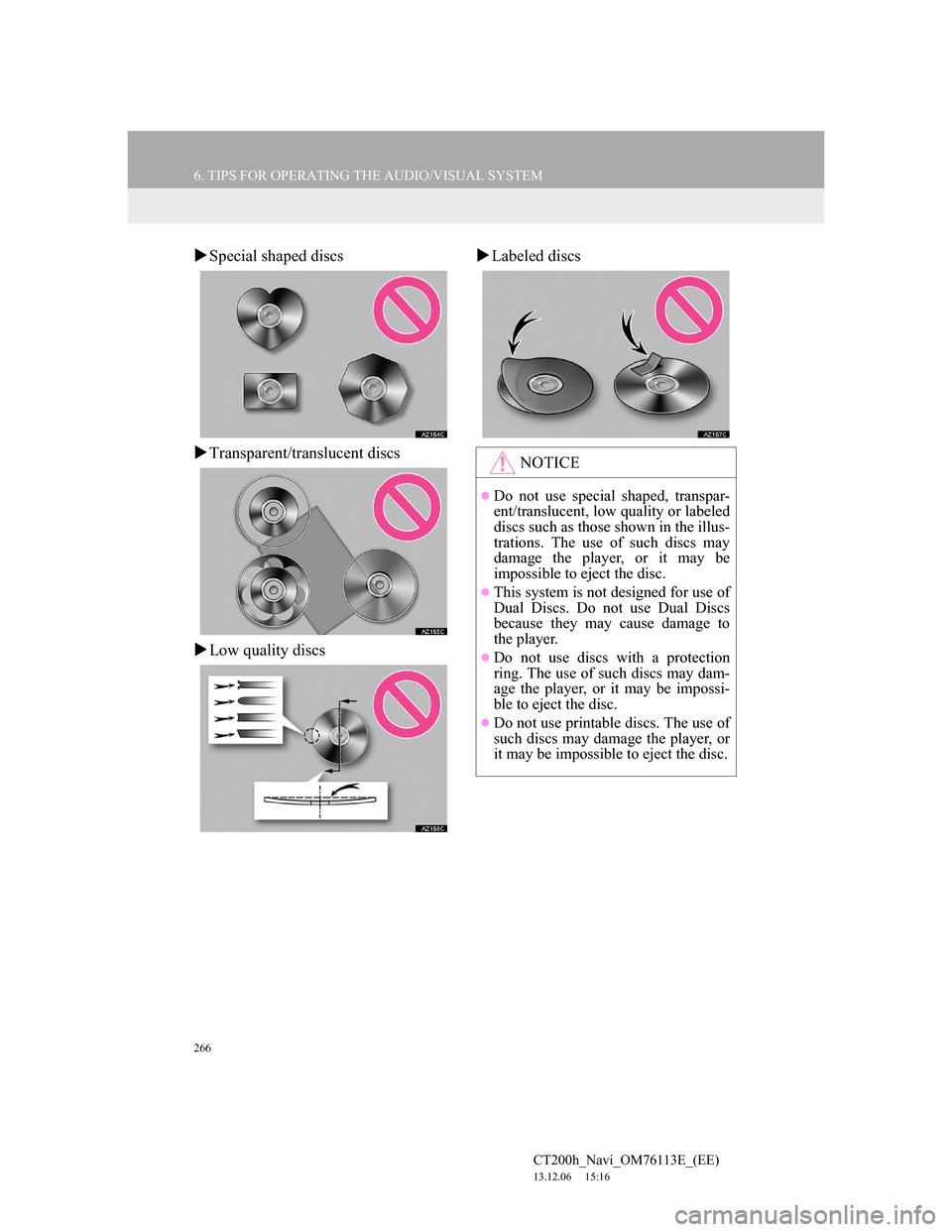 Lexus CT200h 2014 Navigation manual (in English) 266
6. TIPS FOR OPERATING THE AUDIO/VISUAL SYSTEM
CT200h_Navi_OM76113E_(EE)
13.12.06 15:16
Special shaped discs
Transparent/translucent discs
Low quality discsLabeled discs
NOTICE
D Lexus CT200h 2014 Navigation manual (in English) 266
6. TIPS FOR OPERATING THE AUDIO/VISUAL SYSTEM
CT200h_Navi_OM76113E_(EE)
13.12.06 15:16
Special shaped discs
Transparent/translucent discs
Low quality discsLabeled discs
NOTICE
D