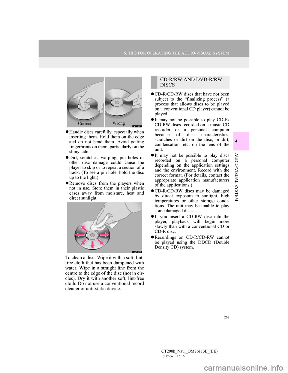 Lexus CT200h 2014 Navigation manual (in English) 267
6. TIPS FOR OPERATING THE AUDIO/VISUAL SYSTEM
4
AUDIO/VISUAL SYSTEM
CT200h_Navi_OM76113E_(EE)
13.12.06 15:16
Handle discs carefully, especially when
inserting them. Hold them on the edge
an Lexus CT200h 2014 Navigation manual (in English) 267
6. TIPS FOR OPERATING THE AUDIO/VISUAL SYSTEM
4
AUDIO/VISUAL SYSTEM
CT200h_Navi_OM76113E_(EE)
13.12.06 15:16
Handle discs carefully, especially when
inserting them. Hold them on the edge
an
