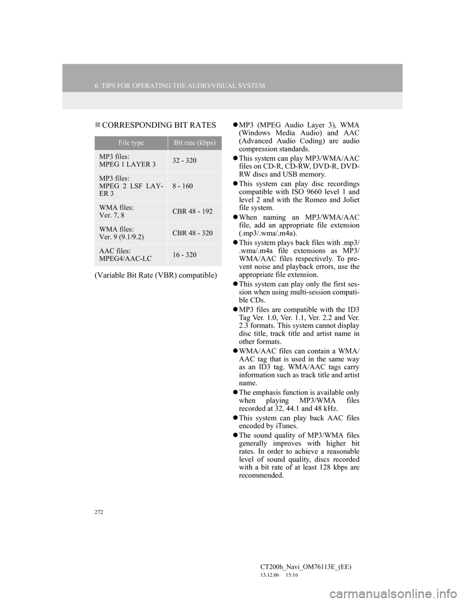 Lexus CT200h 2014 Navigation manual (in English) 272
6. TIPS FOR OPERATING THE AUDIO/VISUAL SYSTEM
CT200h_Navi_OM76113E_(EE)
13.12.06 15:16
CORRESPONDING BIT RATES
(Variable Bit Rate (VBR) compatible)
MP3 (MPEG Audio Layer 3), WMA
(Windows Lexus CT200h 2014 Navigation manual (in English) 272
6. TIPS FOR OPERATING THE AUDIO/VISUAL SYSTEM
CT200h_Navi_OM76113E_(EE)
13.12.06 15:16
CORRESPONDING BIT RATES
(Variable Bit Rate (VBR) compatible)
MP3 (MPEG Audio Layer 3), WMA
(Windows