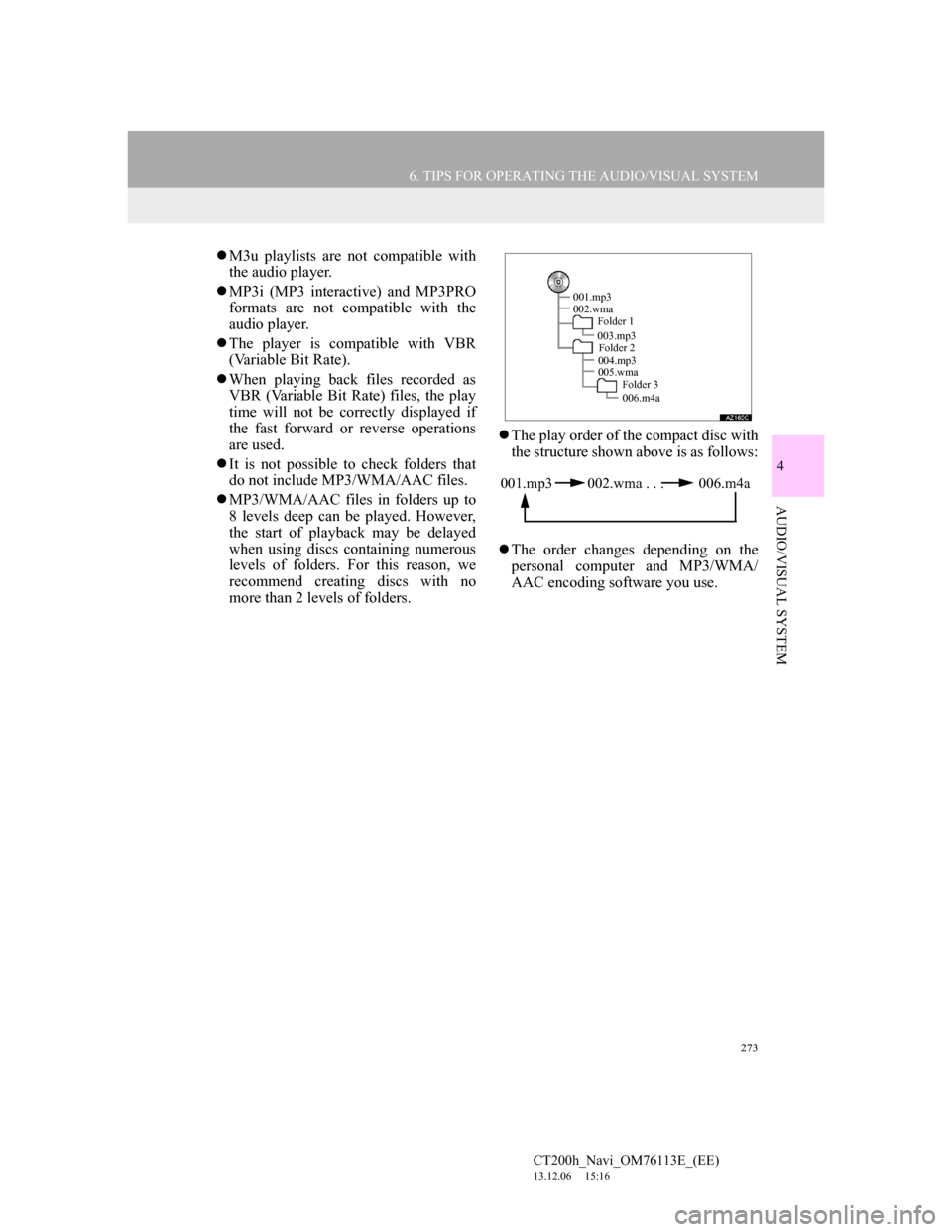 Lexus CT200h 2014 Navigation manual (in English) 273
6. TIPS FOR OPERATING THE AUDIO/VISUAL SYSTEM
4
AUDIO/VISUAL SYSTEM
CT200h_Navi_OM76113E_(EE)
13.12.06 15:16
M3u playlists are not compatible with
the audio player.
MP3i (MP3 interactive Lexus CT200h 2014 Navigation manual (in English) 273
6. TIPS FOR OPERATING THE AUDIO/VISUAL SYSTEM
4
AUDIO/VISUAL SYSTEM
CT200h_Navi_OM76113E_(EE)
13.12.06 15:16
M3u playlists are not compatible with
the audio player.
MP3i (MP3 interactive