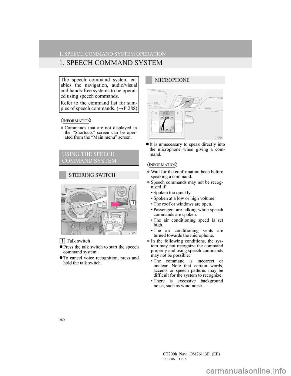 Lexus CT200h 2014 Navigation manual (in English) 280
CT200h_Navi_OM76113E_(EE)
13.12.06 15:16
1. SPEECH COMMAND SYSTEM OPERATION
1. SPEECH COMMAND SYSTEM
Talk switch
Press the talk switch to start the speech
command system.
To cancel voic Lexus CT200h 2014 Navigation manual (in English) 280
CT200h_Navi_OM76113E_(EE)
13.12.06 15:16
1. SPEECH COMMAND SYSTEM OPERATION
1. SPEECH COMMAND SYSTEM
Talk switch
Press the talk switch to start the speech
command system.
To cancel voic