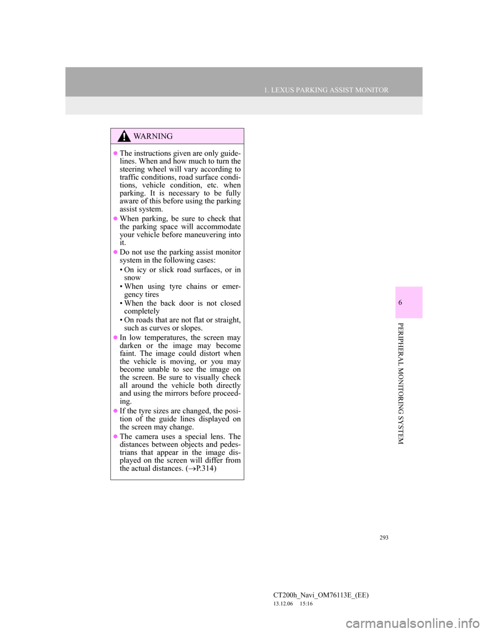 Lexus CT200h 2014 Navigation manual (in English) 293
1. LEXUS PARKING ASSIST MONITOR
6
PERIPHERAL MONITORING SYSTEM
CT200h_Navi_OM76113E_(EE)
13.12.06 15:16
WA R N I N G
The instructions given are only guide-
lines. When and how much to turn Lexus CT200h 2014 Navigation manual (in English) 293
1. LEXUS PARKING ASSIST MONITOR
6
PERIPHERAL MONITORING SYSTEM
CT200h_Navi_OM76113E_(EE)
13.12.06 15:16
WA R N I N G
The instructions given are only guide-
lines. When and how much to turn