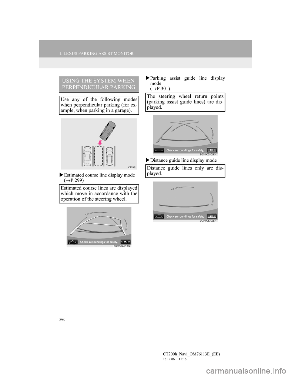 Lexus CT200h 2014 Navigation manual (in English) 296
1. LEXUS PARKING ASSIST MONITOR
CT200h_Navi_OM76113E_(EE)
13.12.06 15:16
Estimated course line display mode
(P.299)Parking assist guide line display
mode
(P.301)
Distance guid Lexus CT200h 2014 Navigation manual (in English) 296
1. LEXUS PARKING ASSIST MONITOR
CT200h_Navi_OM76113E_(EE)
13.12.06 15:16
Estimated course line display mode
(P.299)Parking assist guide line display
mode
(P.301)
Distance guid