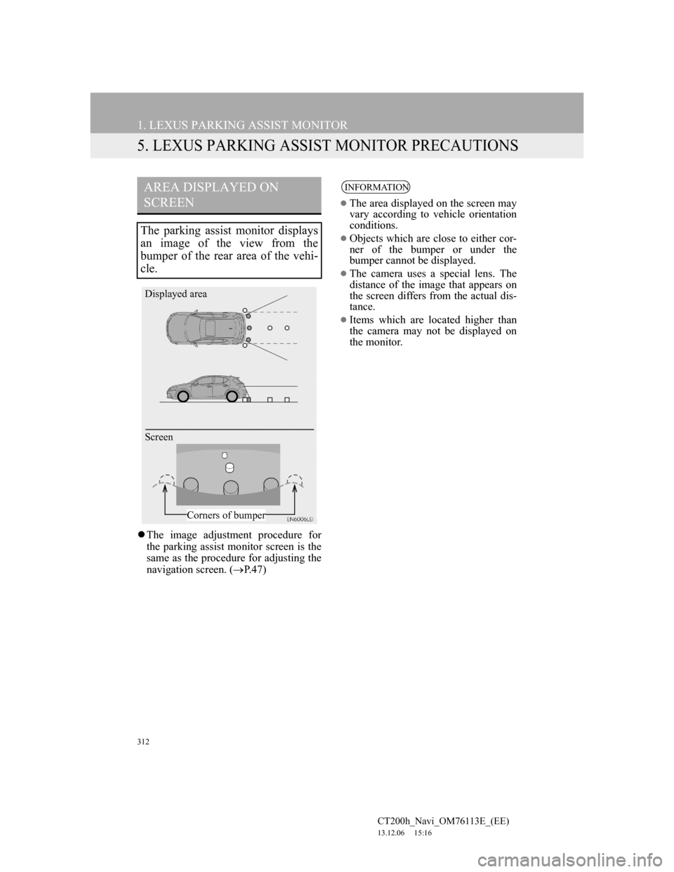 Lexus CT200h 2014 Navigation manual (in English) 312
1. LEXUS PARKING ASSIST MONITOR
CT200h_Navi_OM76113E_(EE)
13.12.06 15:16
5. LEXUS PARKING ASSIST MONITOR PRECAUTIONS
The image adjustment procedure for
the parking assist monitor screen is Lexus CT200h 2014 Navigation manual (in English) 312
1. LEXUS PARKING ASSIST MONITOR
CT200h_Navi_OM76113E_(EE)
13.12.06 15:16
5. LEXUS PARKING ASSIST MONITOR PRECAUTIONS
The image adjustment procedure for
the parking assist monitor screen is