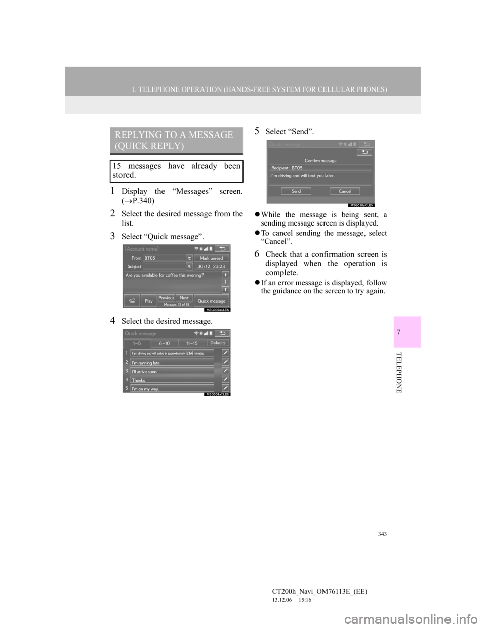 Lexus CT200h 2014 Navigation manual (in English) 343
1. TELEPHONE OPERATION (HANDS-FREE SYSTEM FOR CELLULAR PHONES)
7
TELEPHONE
CT200h_Navi_OM76113E_(EE)
13.12.06 15:16
1Display the “Messages” screen.
(P.340)
2Select the desired message f Lexus CT200h 2014 Navigation manual (in English) 343
1. TELEPHONE OPERATION (HANDS-FREE SYSTEM FOR CELLULAR PHONES)
7
TELEPHONE
CT200h_Navi_OM76113E_(EE)
13.12.06 15:16
1Display the “Messages” screen.
(P.340)
2Select the desired message f