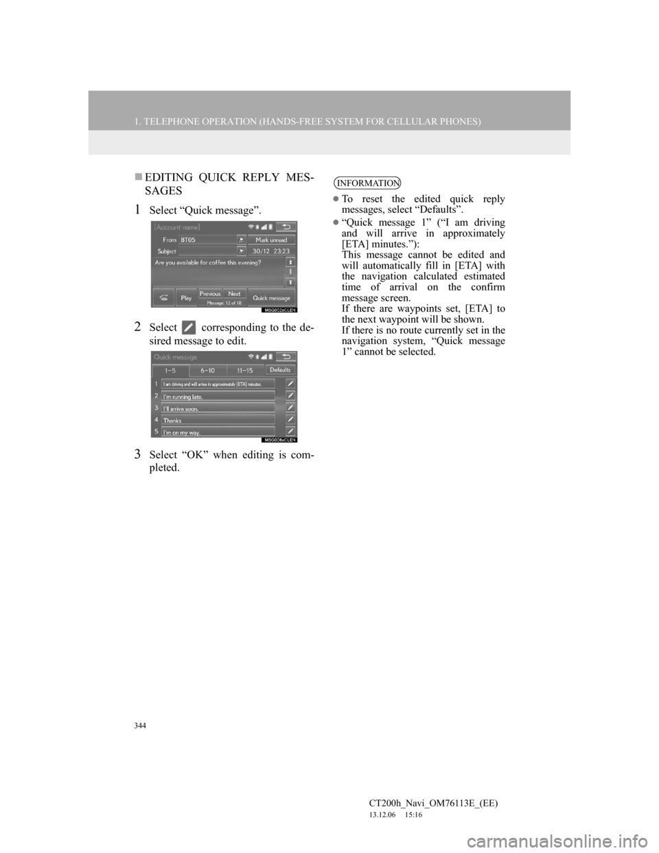 Lexus CT200h 2014 Navigation manual (in English) 344
1. TELEPHONE OPERATION (HANDS-FREE SYSTEM FOR CELLULAR PHONES)
CT200h_Navi_OM76113E_(EE)
13.12.06 15:16
EDITING QUICK REPLY MES-
SAGES
1Select “Quick message”.
2Select corresponding t Lexus CT200h 2014 Navigation manual (in English) 344
1. TELEPHONE OPERATION (HANDS-FREE SYSTEM FOR CELLULAR PHONES)
CT200h_Navi_OM76113E_(EE)
13.12.06 15:16
EDITING QUICK REPLY MES-
SAGES
1Select “Quick message”.
2Select corresponding t