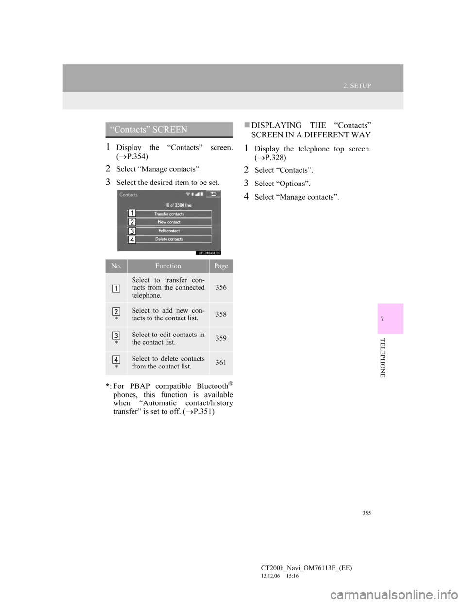 Lexus CT200h 2014 Navigation manual (in English) 355
2. SETUP
7
TELEPHONE
CT200h_Navi_OM76113E_(EE)
13.12.06 15:16
1Display the “Contacts” screen.
(P.354)
2Select “Manage contacts”.
3Select the desired item to be set.
*: For PBAP comp Lexus CT200h 2014 Navigation manual (in English) 355
2. SETUP
7
TELEPHONE
CT200h_Navi_OM76113E_(EE)
13.12.06 15:16
1Display the “Contacts” screen.
(P.354)
2Select “Manage contacts”.
3Select the desired item to be set.
*: For PBAP comp