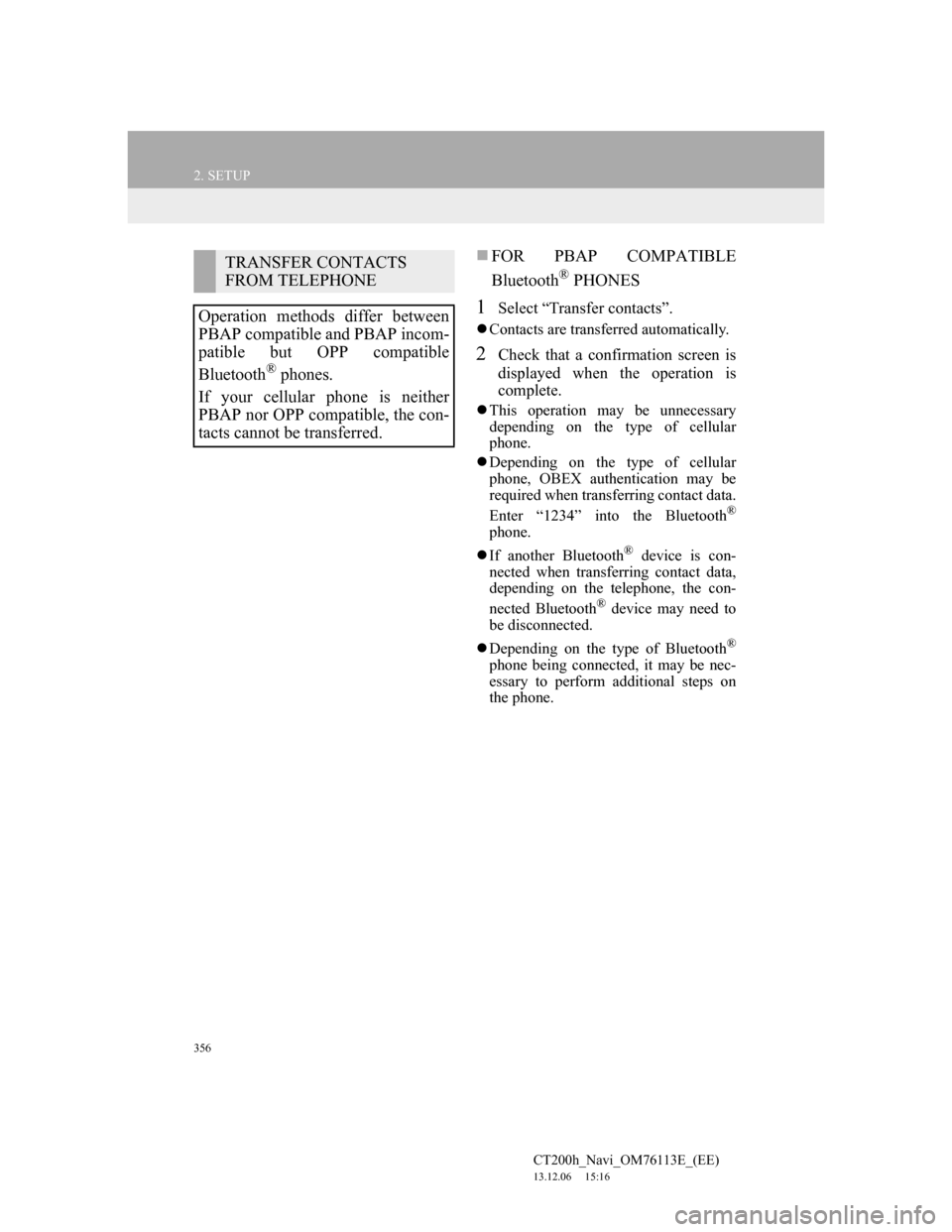 Lexus CT200h 2014 Navigation manual (in English) 356
2. SETUP
CT200h_Navi_OM76113E_(EE)
13.12.06 15:16
FOR PBAP COMPATIBLE
Bluetooth
® PHONES
1Select “Transfer contacts”.
Contacts are transferred automatically.
2Check that a confirmat Lexus CT200h 2014 Navigation manual (in English) 356
2. SETUP
CT200h_Navi_OM76113E_(EE)
13.12.06 15:16
FOR PBAP COMPATIBLE
Bluetooth
® PHONES
1Select “Transfer contacts”.
Contacts are transferred automatically.
2Check that a confirmat