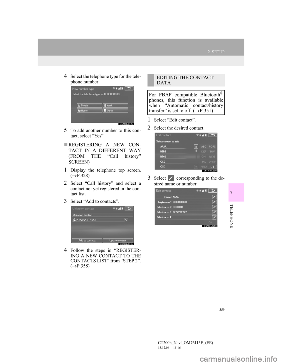 Lexus CT200h 2014 Navigation manual (in English) 359
2. SETUP
7
TELEPHONE
CT200h_Navi_OM76113E_(EE)
13.12.06 15:16
4Select the telephone type for the tele-
phone number.
5To add another number to this con-
tact, select “Yes”.
REGISTERING Lexus CT200h 2014 Navigation manual (in English) 359
2. SETUP
7
TELEPHONE
CT200h_Navi_OM76113E_(EE)
13.12.06 15:16
4Select the telephone type for the tele-
phone number.
5To add another number to this con-
tact, select “Yes”.
REGISTERING