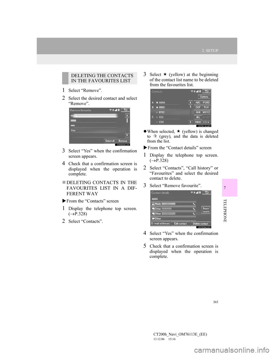 Lexus CT200h 2014 Navigation manual (in English) 365
2. SETUP
7
TELEPHONE
CT200h_Navi_OM76113E_(EE)
13.12.06 15:16
1Select “Remove”.
2Select the desired contact and select
“Remove”.
3Select “Yes” when the confirmation
screen appears. Lexus CT200h 2014 Navigation manual (in English) 365
2. SETUP
7
TELEPHONE
CT200h_Navi_OM76113E_(EE)
13.12.06 15:16
1Select “Remove”.
2Select the desired contact and select
“Remove”.
3Select “Yes” when the confirmation
screen appears.