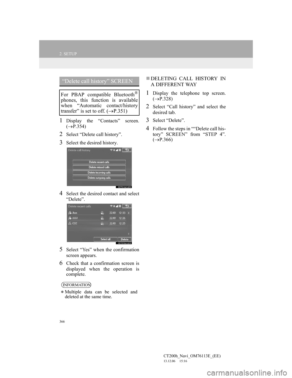 Lexus CT200h 2014 Navigation manual (in English) 366
2. SETUP
CT200h_Navi_OM76113E_(EE)
13.12.06 15:16
1Display the “Contacts” screen.
(P.354)
2Select “Delete call history”.
3Select the desired history.
4Select the desired contact and Lexus CT200h 2014 Navigation manual (in English) 366
2. SETUP
CT200h_Navi_OM76113E_(EE)
13.12.06 15:16
1Display the “Contacts” screen.
(P.354)
2Select “Delete call history”.
3Select the desired history.
4Select the desired contact and