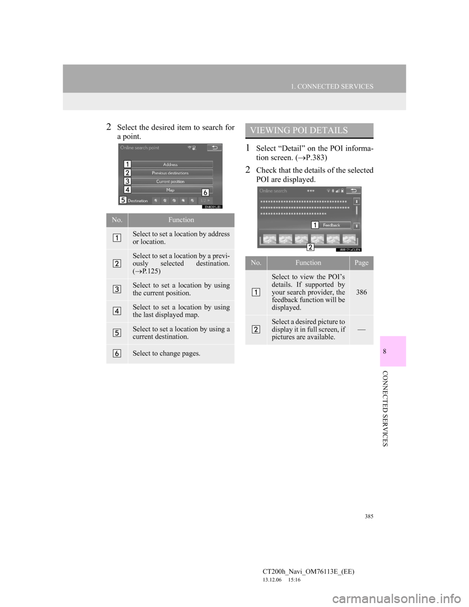 Lexus CT200h 2014 Navigation manual (in English) 385
1. CONNECTED SERVICES
8
CONNECTED SERVICES
CT200h_Navi_OM76113E_(EE)
13.12.06 15:16
2Select the desired item to search for
a point.
1Select “Detail” on the POI informa-
tion screen. (P. Lexus CT200h 2014 Navigation manual (in English) 385
1. CONNECTED SERVICES
8
CONNECTED SERVICES
CT200h_Navi_OM76113E_(EE)
13.12.06 15:16
2Select the desired item to search for
a point.
1Select “Detail” on the POI informa-
tion screen. (P.
