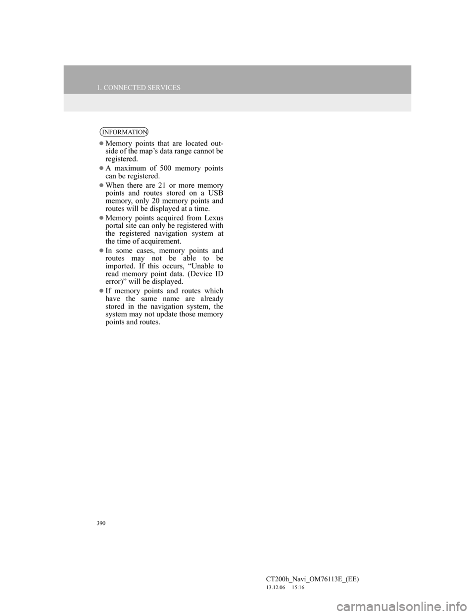 Lexus CT200h 2014 Navigation manual (in English) 390
1. CONNECTED SERVICES
CT200h_Navi_OM76113E_(EE)
13.12.06 15:16
INFORMATION
Memory points that are located out-
side of the map’s data range cannot be
registered.
A maximum of 500 memor Lexus CT200h 2014 Navigation manual (in English) 390
1. CONNECTED SERVICES
CT200h_Navi_OM76113E_(EE)
13.12.06 15:16
INFORMATION
Memory points that are located out-
side of the map’s data range cannot be
registered.
A maximum of 500 memor