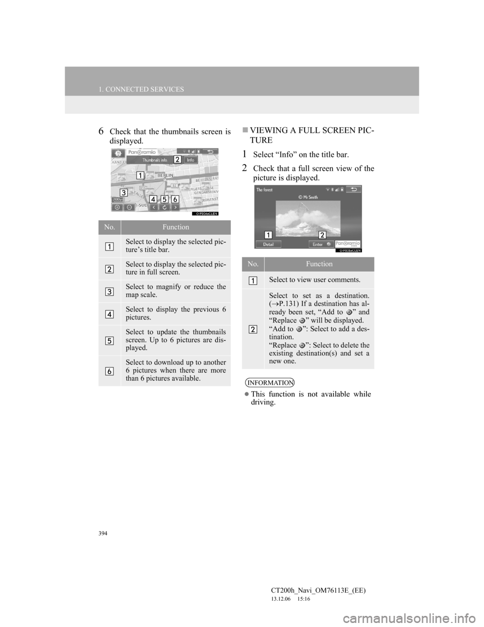 Lexus CT200h 2014 Navigation manual (in English) 394
1. CONNECTED SERVICES
CT200h_Navi_OM76113E_(EE)
13.12.06 15:16
6Check that the thumbnails screen is
displayed.VIEWING A FULL SCREEN PIC-
TURE
1Select “Info” on the title bar.
2Check tha Lexus CT200h 2014 Navigation manual (in English) 394
1. CONNECTED SERVICES
CT200h_Navi_OM76113E_(EE)
13.12.06 15:16
6Check that the thumbnails screen is
displayed.VIEWING A FULL SCREEN PIC-
TURE
1Select “Info” on the title bar.
2Check tha