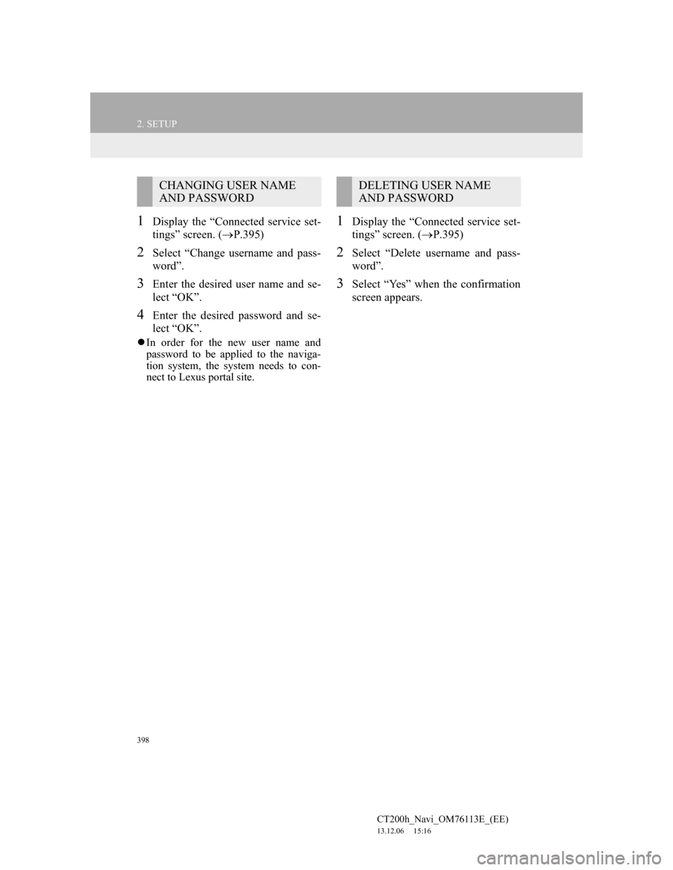 Lexus CT200h 2014 Navigation manual (in English) 398
2. SETUP
CT200h_Navi_OM76113E_(EE)
13.12.06 15:16
1Display the “Connected service set-
tings” screen. (P.395)
2Select “Change username and pass-
word”.
3Enter the desired user name Lexus CT200h 2014 Navigation manual (in English) 398
2. SETUP
CT200h_Navi_OM76113E_(EE)
13.12.06 15:16
1Display the “Connected service set-
tings” screen. (P.395)
2Select “Change username and pass-
word”.
3Enter the desired user name