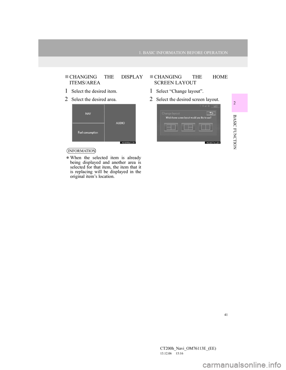 Lexus CT200h 2014 Navigation manual (in English) 41
1. BASIC INFORMATION BEFORE OPERATION
2
BASIC FUNCTION
CT200h_Navi_OM76113E_(EE)
13.12.06 15:16
CHANGING THE DISPLAY
ITEMS/AREA
1Select the desired item.
2Select the desired area.
CHANGIN Lexus CT200h 2014 Navigation manual (in English) 41
1. BASIC INFORMATION BEFORE OPERATION
2
BASIC FUNCTION
CT200h_Navi_OM76113E_(EE)
13.12.06 15:16
CHANGING THE DISPLAY
ITEMS/AREA
1Select the desired item.
2Select the desired area.
CHANGIN