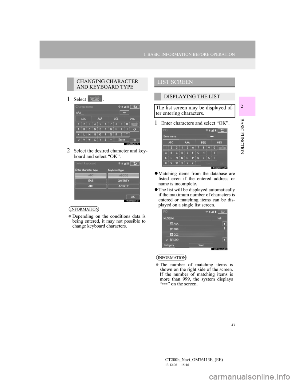 Lexus CT200h 2014 Navigation manual (in English) 43
1. BASIC INFORMATION BEFORE OPERATION
2
BASIC FUNCTION
CT200h_Navi_OM76113E_(EE)
13.12.06 15:16
1Select .
2Select the desired character and key-
board and select “OK”.
1Enter characters and Lexus CT200h 2014 Navigation manual (in English) 43
1. BASIC INFORMATION BEFORE OPERATION
2
BASIC FUNCTION
CT200h_Navi_OM76113E_(EE)
13.12.06 15:16
1Select .
2Select the desired character and key-
board and select “OK”.
1Enter characters and