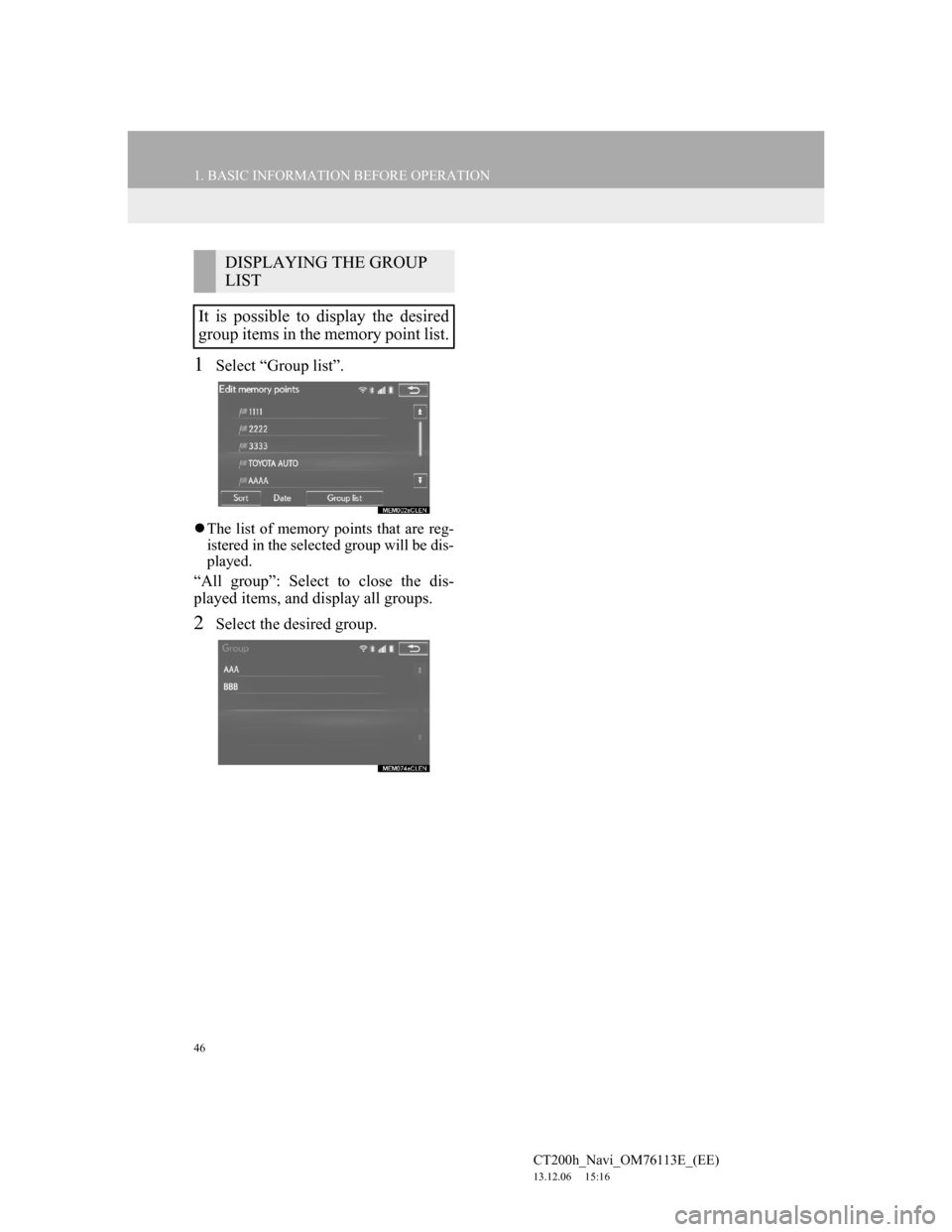 Lexus CT200h 2014 Navigation manual (in English) 46
1. BASIC INFORMATION BEFORE OPERATION
CT200h_Navi_OM76113E_(EE)
13.12.06 15:16
1Select “Group list”.
The list of memory points that are reg-
istered in the selected group will be dis-
pl Lexus CT200h 2014 Navigation manual (in English) 46
1. BASIC INFORMATION BEFORE OPERATION
CT200h_Navi_OM76113E_(EE)
13.12.06 15:16
1Select “Group list”.
The list of memory points that are reg-
istered in the selected group will be dis-
pl