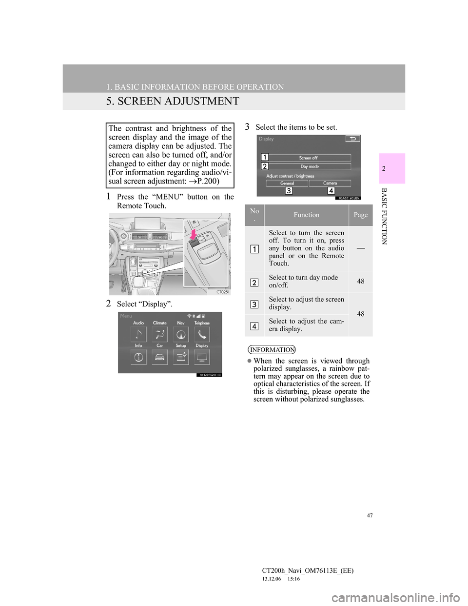 Lexus CT200h 2014 Navigation manual (in English) 47
1. BASIC INFORMATION BEFORE OPERATION
CT200h_Navi_OM76113E_(EE)
13.12.06 15:16
2
BASIC FUNCTION
5. SCREEN ADJUSTMENT
1Press the “MENU” button on the
Remote Touch.
2Select “Display”.
3Se Lexus CT200h 2014 Navigation manual (in English) 47
1. BASIC INFORMATION BEFORE OPERATION
CT200h_Navi_OM76113E_(EE)
13.12.06 15:16
2
BASIC FUNCTION
5. SCREEN ADJUSTMENT
1Press the “MENU” button on the
Remote Touch.
2Select “Display”.
3Se