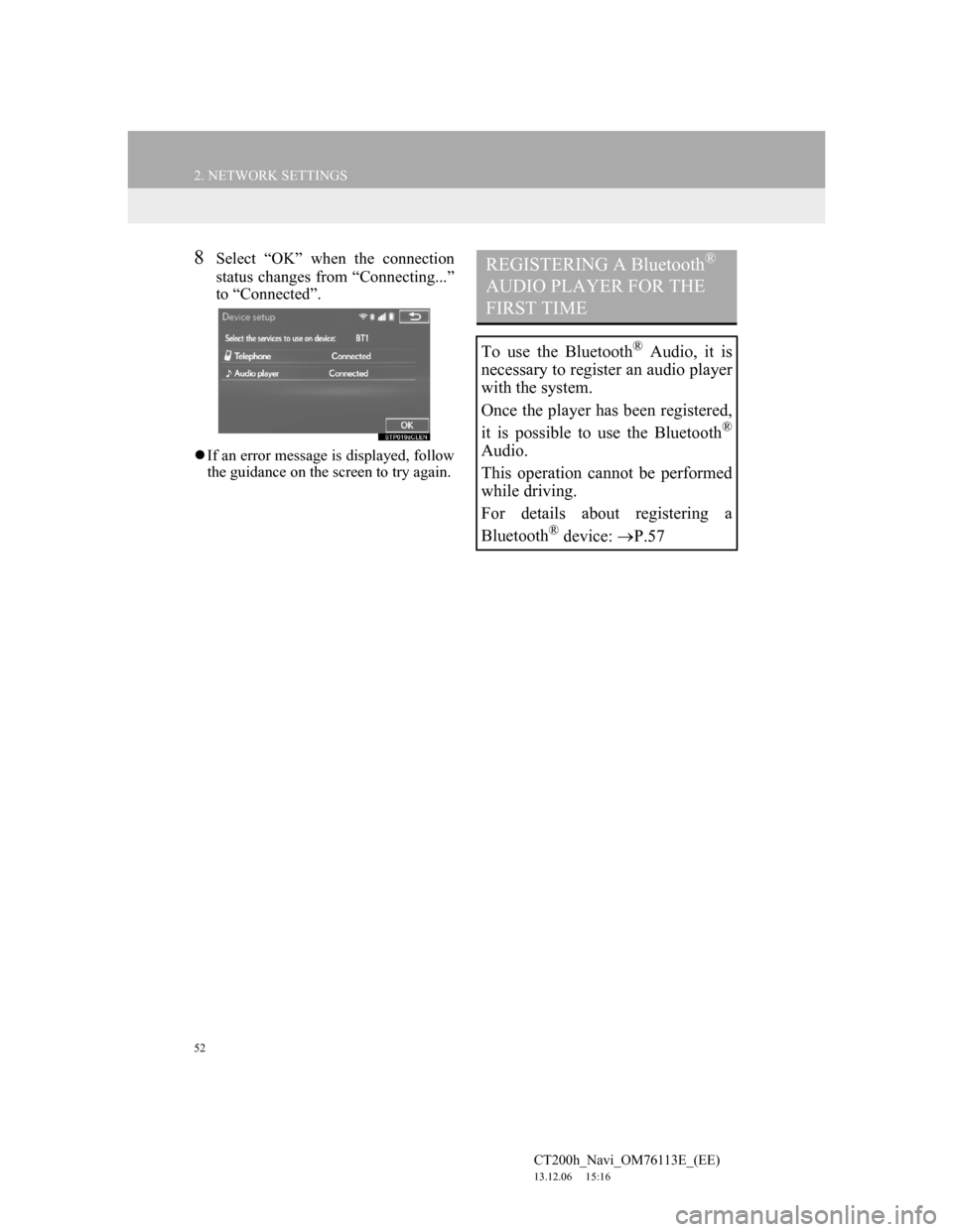 Lexus CT200h 2014 Navigation manual (in English) 52
2. NETWORK SETTINGS
CT200h_Navi_OM76113E_(EE)
13.12.06 15:16
8Select “OK” when the connection
status changes from “Connecting...”
to “Connected”.
If an error message is displayed Lexus CT200h 2014 Navigation manual (in English) 52
2. NETWORK SETTINGS
CT200h_Navi_OM76113E_(EE)
13.12.06 15:16
8Select “OK” when the connection
status changes from “Connecting...”
to “Connected”.
If an error message is displayed