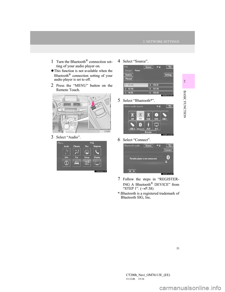Lexus CT200h 2014 Navigation manual (in English) 53
2. NETWORK SETTINGS
CT200h_Navi_OM76113E_(EE)
13.12.06 15:16
2
BASIC FUNCTION
1Turn the Bluetooth® connection set-
ting of your audio player on.
This function is not available when the
Blue Lexus CT200h 2014 Navigation manual (in English) 53
2. NETWORK SETTINGS
CT200h_Navi_OM76113E_(EE)
13.12.06 15:16
2
BASIC FUNCTION
1Turn the Bluetooth® connection set-
ting of your audio player on.
This function is not available when the
Blue