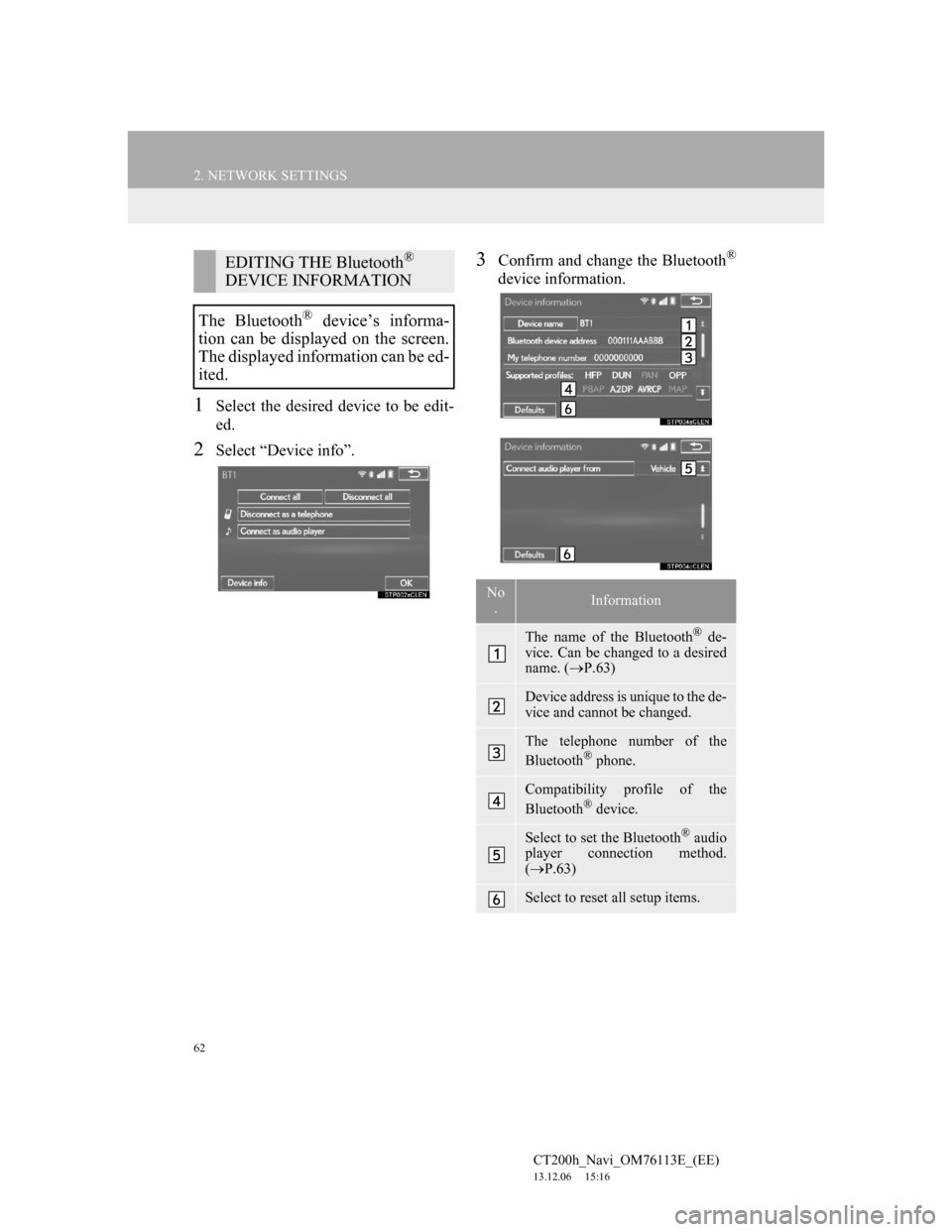 Lexus CT200h 2014 Navigation manual (in English) 62
2. NETWORK SETTINGS
CT200h_Navi_OM76113E_(EE)
13.12.06 15:16
1Select the desired device to be edit-
ed.
2Select “Device info”.
3Confirm and change the Bluetooth®
device information.
EDITIN Lexus CT200h 2014 Navigation manual (in English) 62
2. NETWORK SETTINGS
CT200h_Navi_OM76113E_(EE)
13.12.06 15:16
1Select the desired device to be edit-
ed.
2Select “Device info”.
3Confirm and change the Bluetooth®
device information.
EDITIN