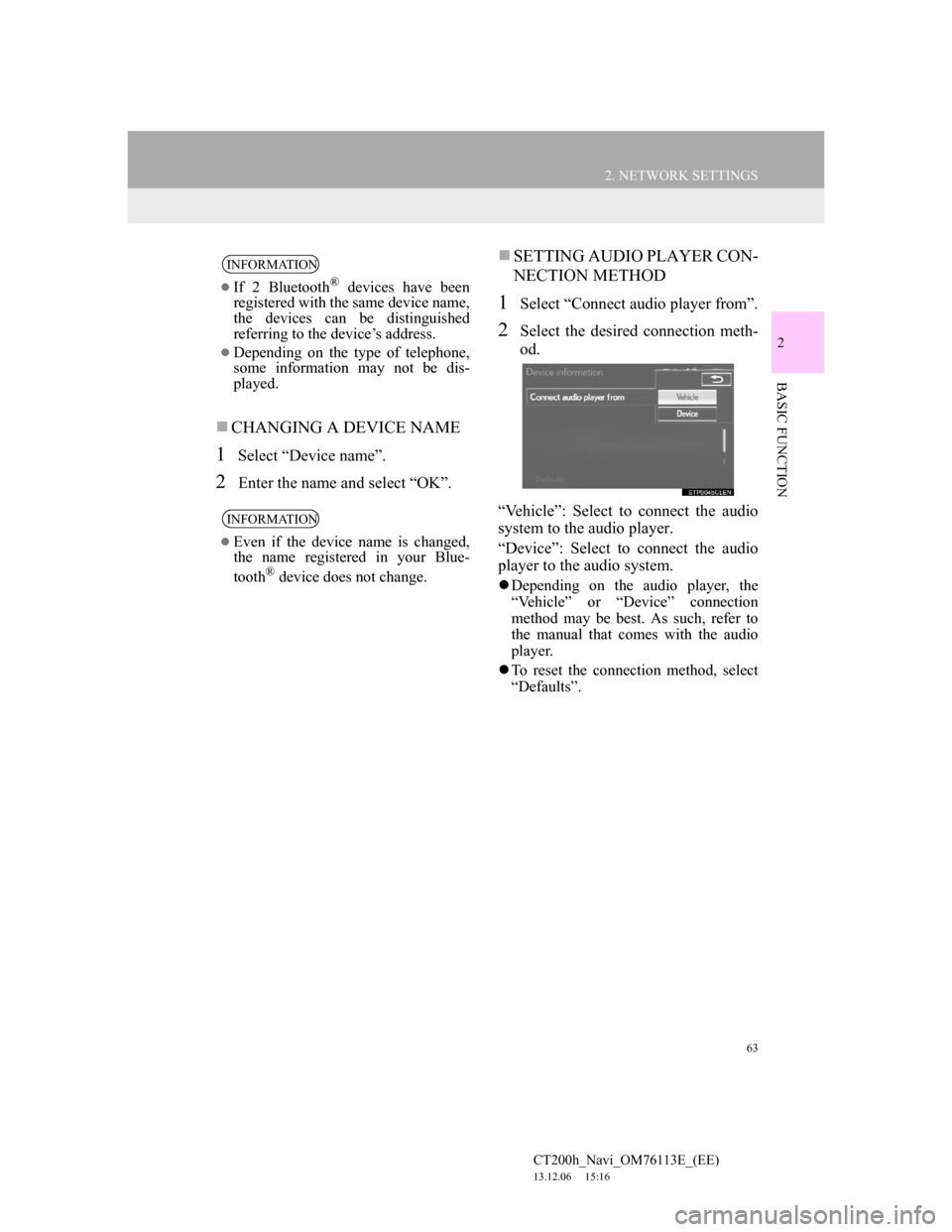 Lexus CT200h 2014 Navigation manual (in English) 63
2. NETWORK SETTINGS
CT200h_Navi_OM76113E_(EE)
13.12.06 15:16
2
BASIC FUNCTION
CHANGING A DEVICE NAME
1Select “Device name”.
2Enter the name and select “OK”.
SETTING AUDIO PLAYER C Lexus CT200h 2014 Navigation manual (in English) 63
2. NETWORK SETTINGS
CT200h_Navi_OM76113E_(EE)
13.12.06 15:16
2
BASIC FUNCTION
CHANGING A DEVICE NAME
1Select “Device name”.
2Enter the name and select “OK”.
SETTING AUDIO PLAYER C