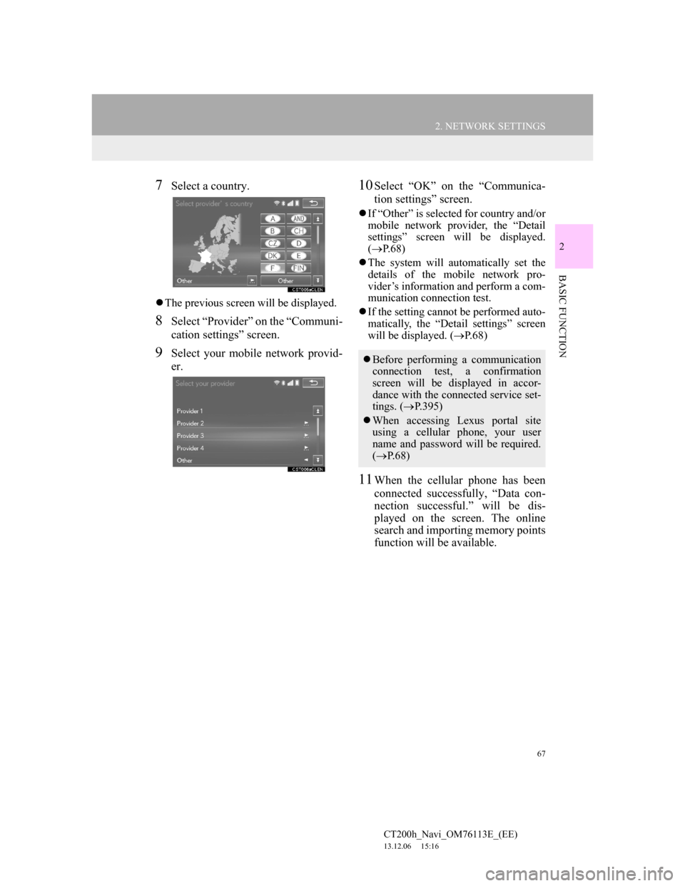 Lexus CT200h 2014 Navigation manual (in English) 67
2. NETWORK SETTINGS
CT200h_Navi_OM76113E_(EE)
13.12.06 15:16
2
BASIC FUNCTION
7Select a country.
The previous screen will be displayed.
8Select “Provider” on the “Communi-
cation setti Lexus CT200h 2014 Navigation manual (in English) 67
2. NETWORK SETTINGS
CT200h_Navi_OM76113E_(EE)
13.12.06 15:16
2
BASIC FUNCTION
7Select a country.
The previous screen will be displayed.
8Select “Provider” on the “Communi-
cation setti