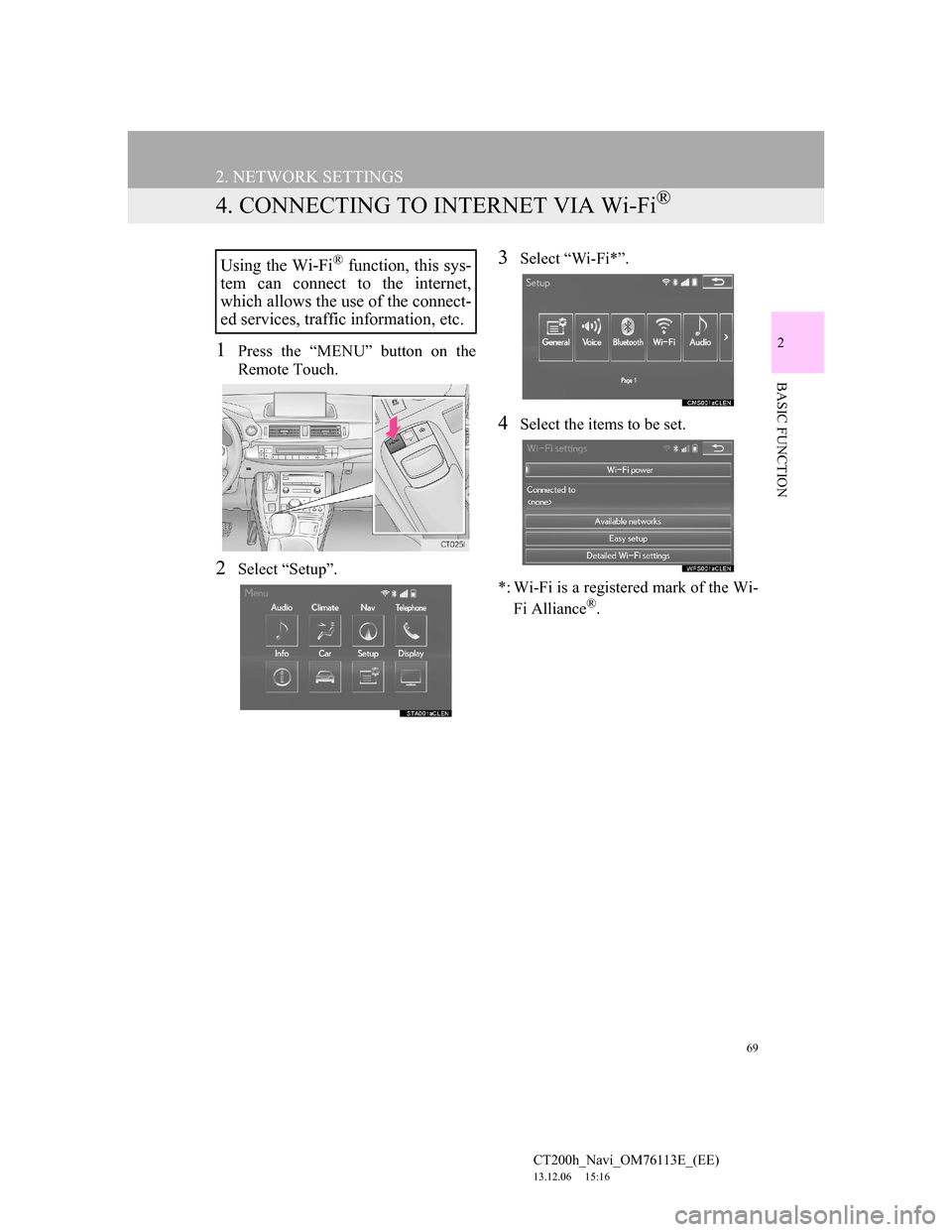 Lexus CT200h 2014 Navigation manual (in English) 69
2. NETWORK SETTINGS
CT200h_Navi_OM76113E_(EE)
13.12.06 15:16
2
BASIC FUNCTION
4. CONNECTING TO INTERNET VIA Wi-Fi®
1Press the “MENU” button on the
Remote Touch.
2Select “Setup”.
3Selec Lexus CT200h 2014 Navigation manual (in English) 69
2. NETWORK SETTINGS
CT200h_Navi_OM76113E_(EE)
13.12.06 15:16
2
BASIC FUNCTION
4. CONNECTING TO INTERNET VIA Wi-Fi®
1Press the “MENU” button on the
Remote Touch.
2Select “Setup”.
3Selec
