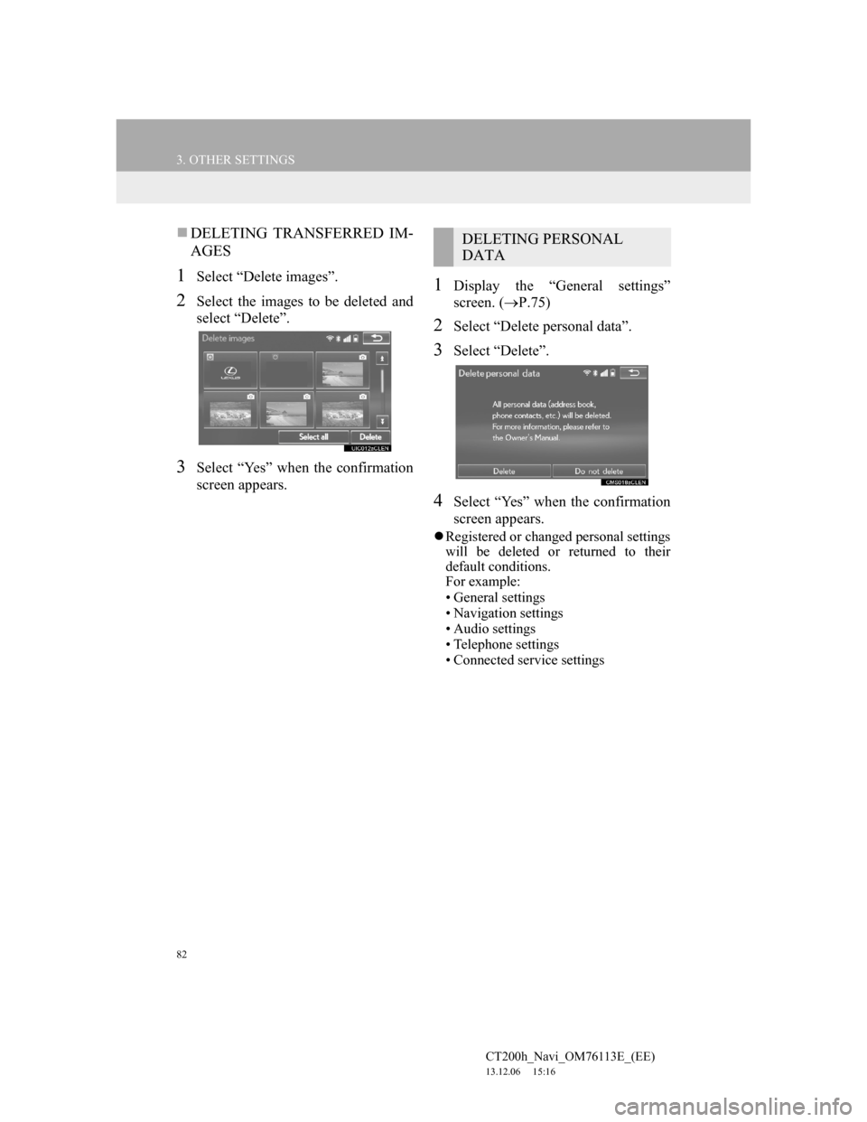 Lexus CT200h 2014 Navigation manual (in English) 82
3. OTHER SETTINGS
CT200h_Navi_OM76113E_(EE)
13.12.06 15:16
DELETING TRANSFERRED IM-
AGES
1Select “Delete images”.
2Select the images to be deleted and
select “Delete”.
3Select “Yes Lexus CT200h 2014 Navigation manual (in English) 82
3. OTHER SETTINGS
CT200h_Navi_OM76113E_(EE)
13.12.06 15:16
DELETING TRANSFERRED IM-
AGES
1Select “Delete images”.
2Select the images to be deleted and
select “Delete”.
3Select “Yes